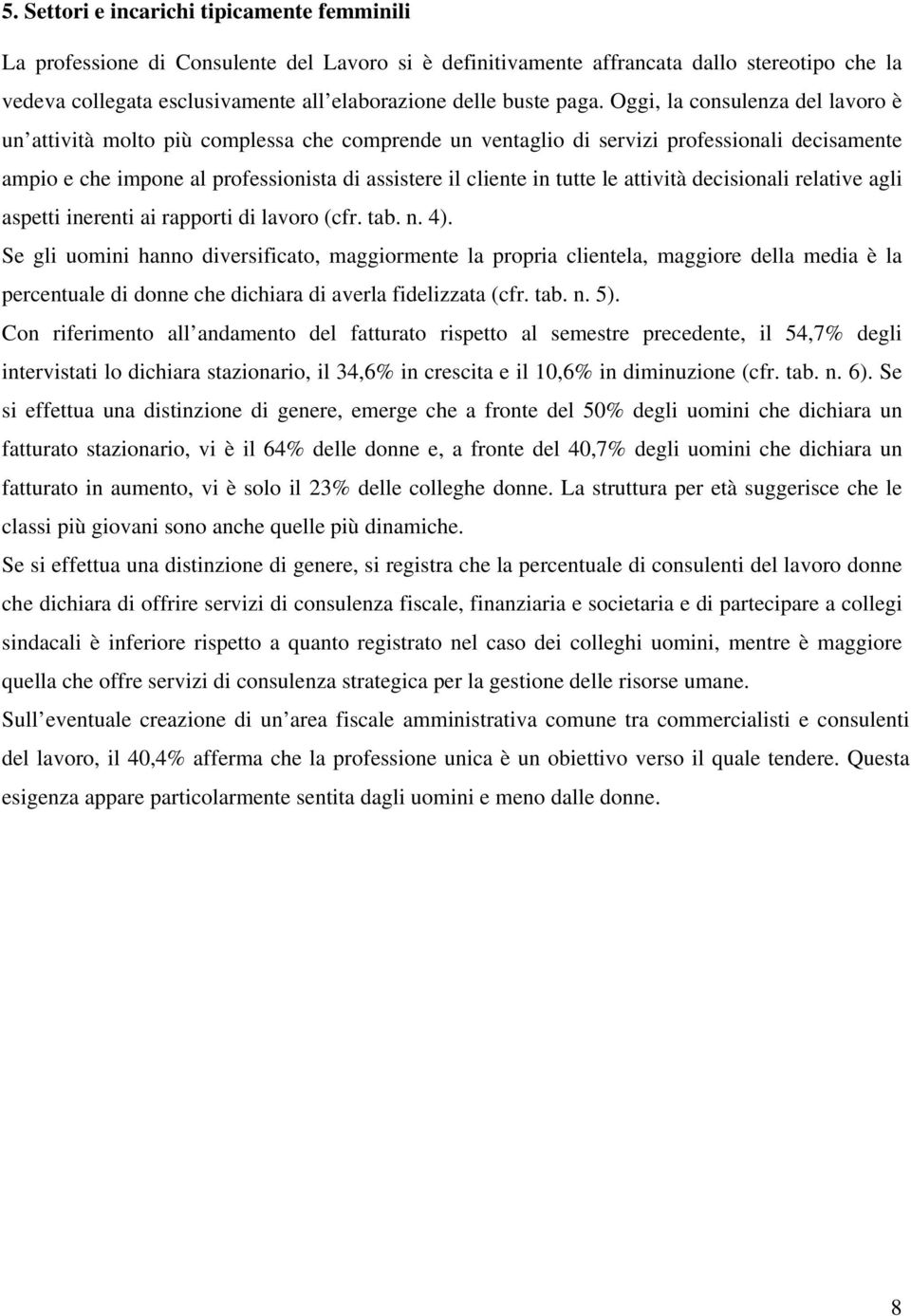 Oggi, la consulenza del lavoro è un attività molto più complessa che comprende un ventaglio di servizi professionali decisamente ampio e che impone al professionista di assistere il cliente in tutte