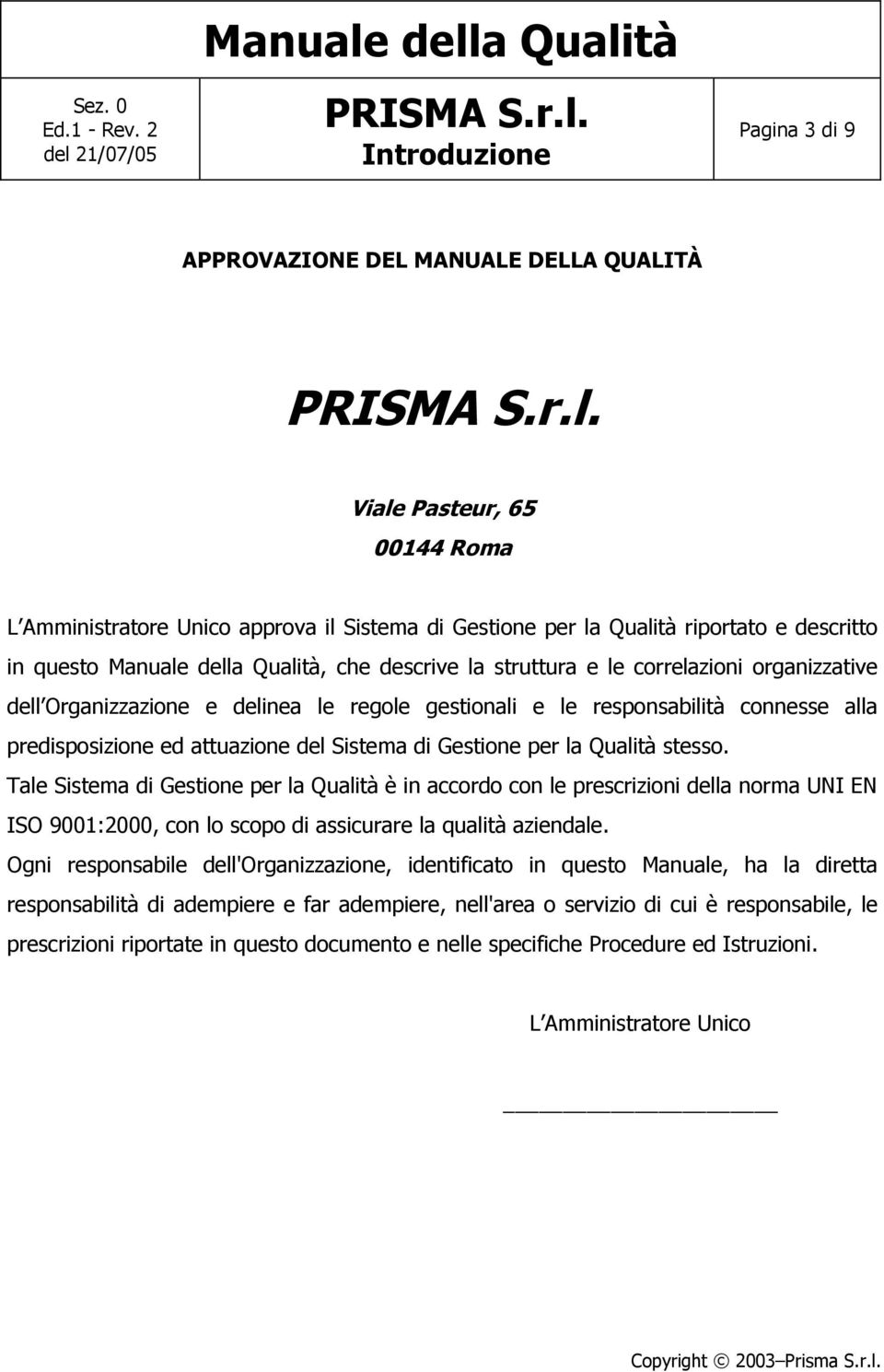 stesso. Tale Sistema di Gestione per la Qualità è in accordo con le prescrizioni della norma UNI EN ISO 9001:2000, con lo scopo di assicurare la qualità aziendale.