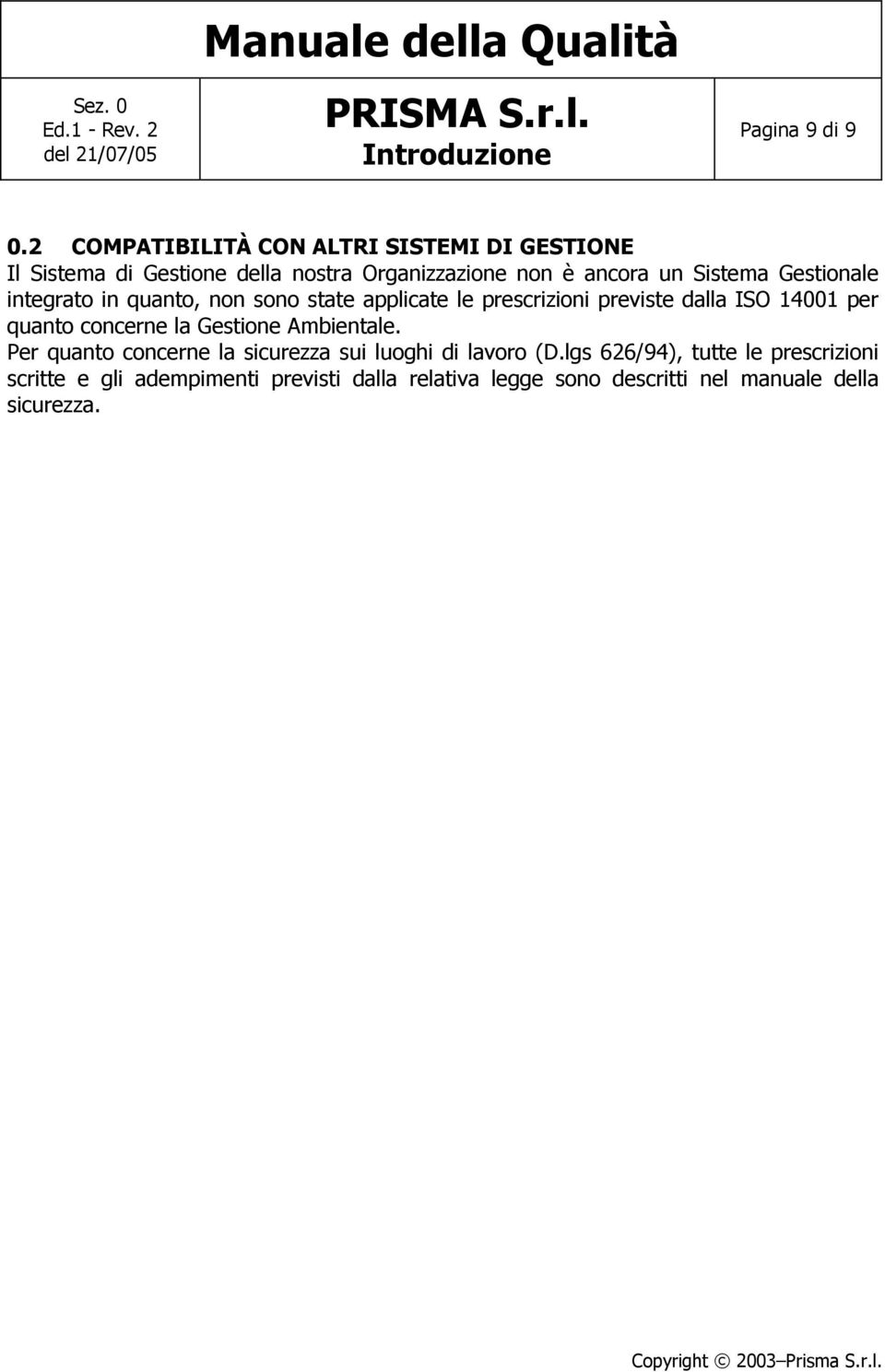 Sistema Gestionale integrato in quanto, non sono state applicate le prescrizioni previste dalla ISO 14001 per quanto