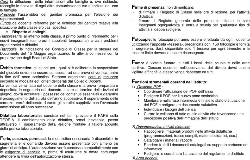 Rispetto ai colleghi Rappresenta, all interno della classe, il primo punto di riferimento per i nuovi insegnanti (compresi i supplenti temporanei) circa i problemi organizzativi e didattici.