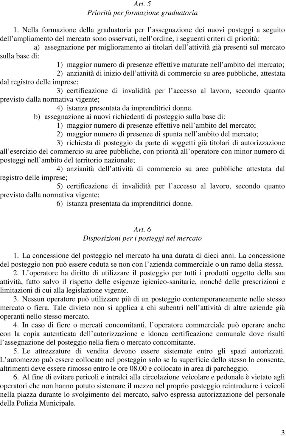 miglioramento ai titolari dell attività già presenti sul mercato sulla base di: 1) maggior numero di presenze effettive maturate nell ambito del mercato; 2) anzianità di inizio dell attività di