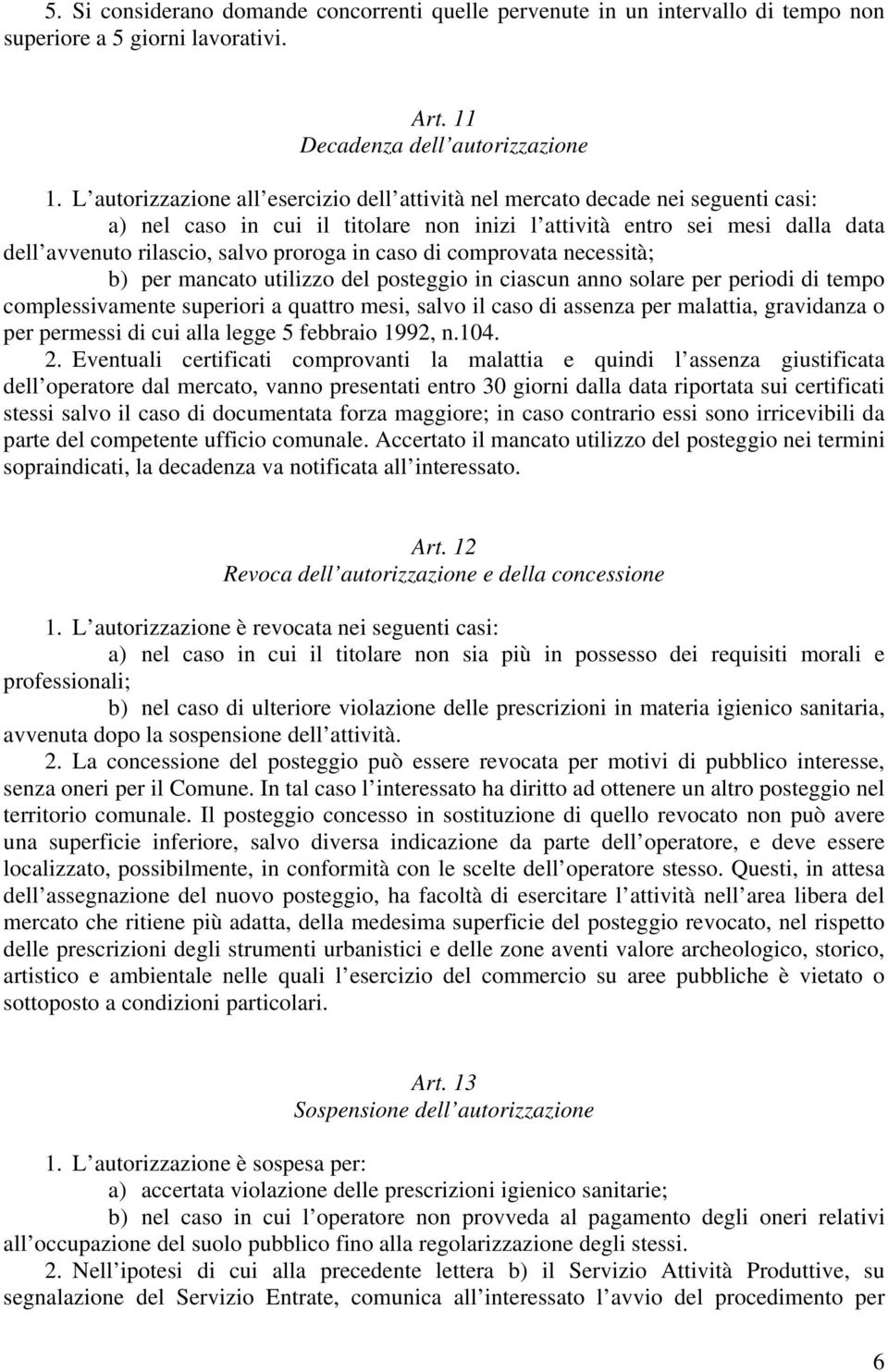 in caso di comprovata necessità; b) per mancato utilizzo del posteggio in ciascun anno solare per periodi di tempo complessivamente superiori a quattro mesi, salvo il caso di assenza per malattia,