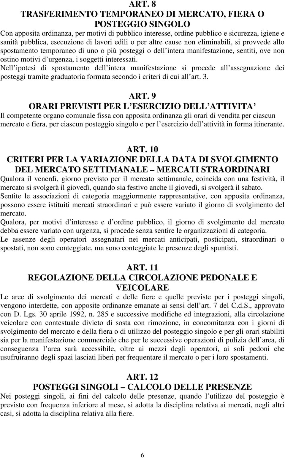 interessati. Nell ipotesi di spostamento dell intera manifestazione si procede all assegnazione dei posteggi tramite graduatoria formata secondo i criteri di cui all art. 3. ART.