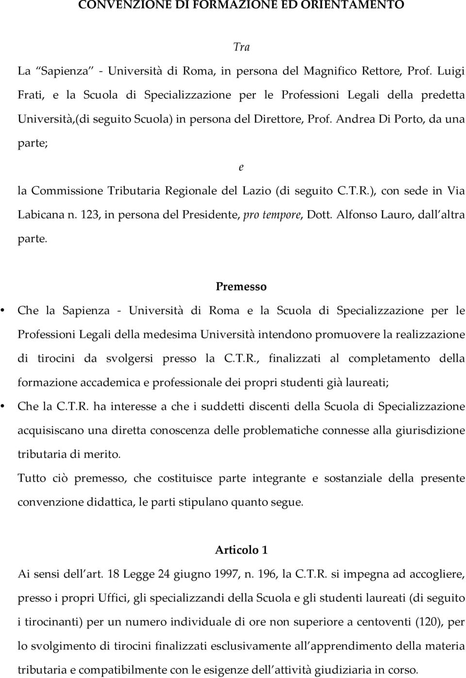 Andrea Di Porto, da una parte; e la Commissione Tributaria Regionale del Lazio (di seguito C.T.R.), con sede in Via Labicana n. 123, in persona del Presidente, pro tempore, Dott.