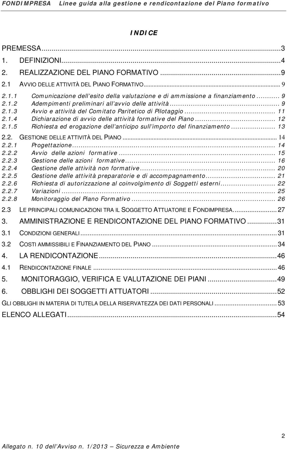 .. 12 2.1.5 Richiesta ed erogazione dell anticipo sull importo del finanziamento... 13 2.2. GESTIONE DELLE ATTIVITÀ DEL PIANO... 14 2.2.1 Progettazione... 14 2.2.2 Avvio delle azioni formative... 15 2.