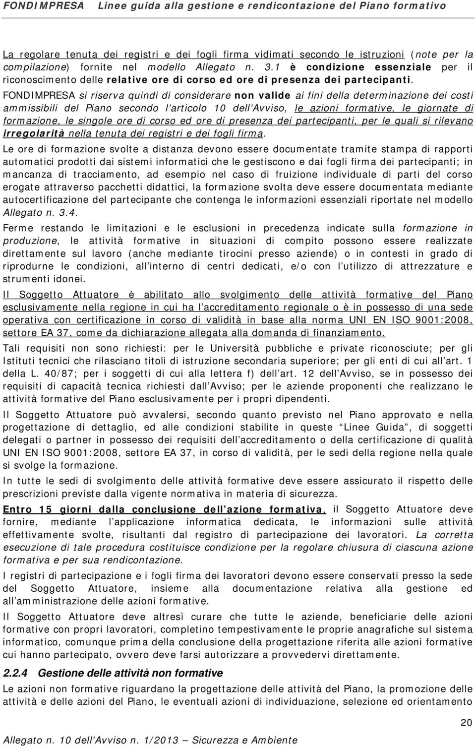 FONDIMPRESA si riserva quindi di considerare non valide ai fini della determinazione dei costi ammissibili del Piano secondo l articolo 10 dell Avviso, le azioni formative, le giornate di formazione,