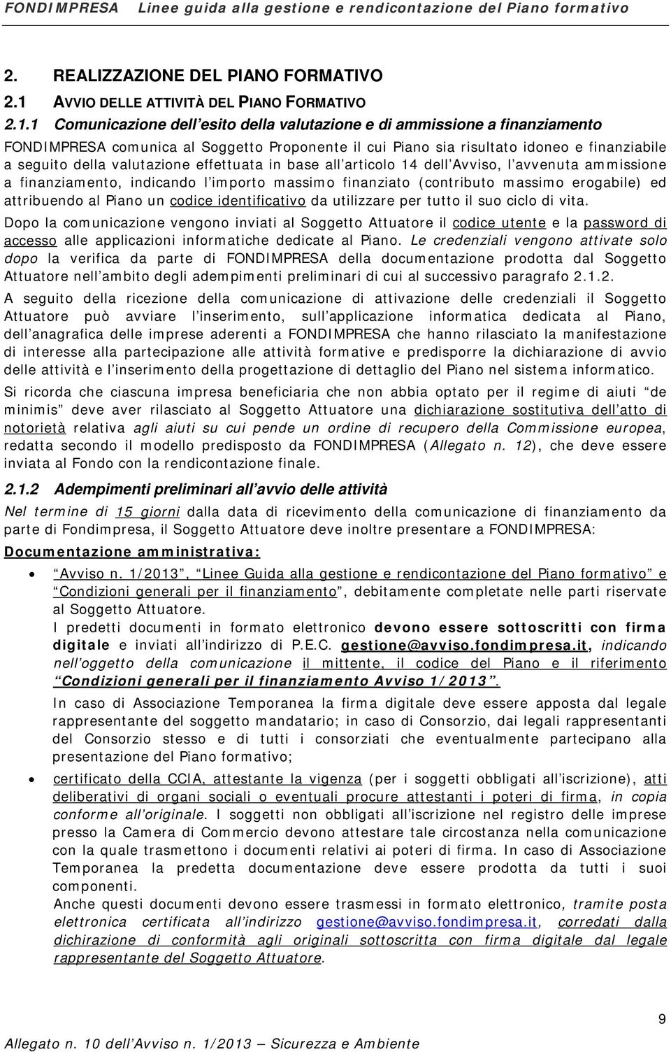 1 Comunicazione dell esito della valutazione e di ammissione a finanziamento FONDIMPRESA comunica al Soggetto Proponente il cui Piano sia risultato idoneo e finanziabile a seguito della valutazione