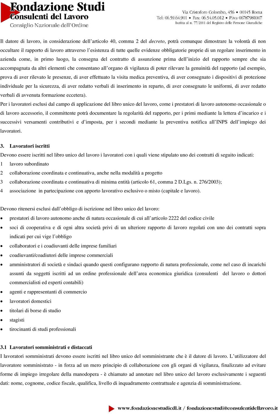 elementi che consentano all organo di vigilanza di poter rilevare la genuinità del rapporto (ad esempio, prova di aver rilevato le presenze, di aver effettuato la visita medica preventiva, di aver