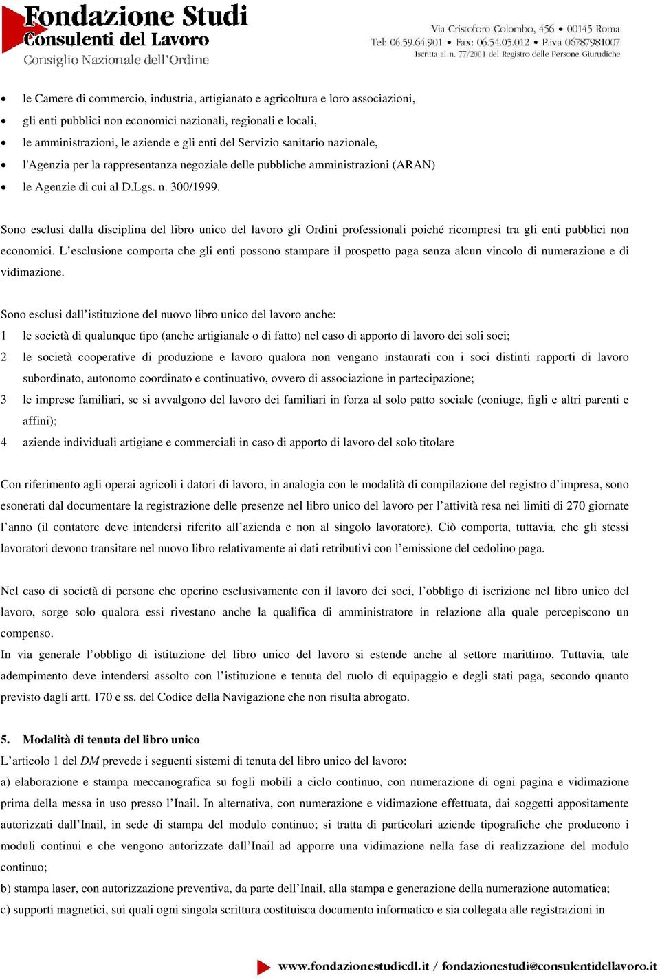 Sono esclusi dalla disciplina del libro unico del lavoro gli Ordini professionali poiché ricompresi tra gli enti pubblici non economici.