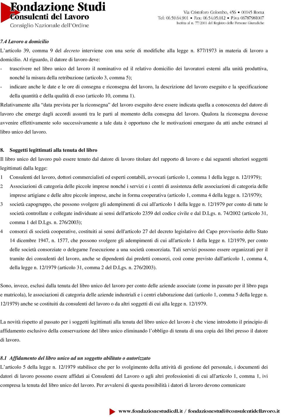 retribuzione (articolo 3, comma 5); - indicare anche le date e le ore di consegna e riconsegna del lavoro, la descrizione del lavoro eseguito e la specificazione della quantità e della qualità di