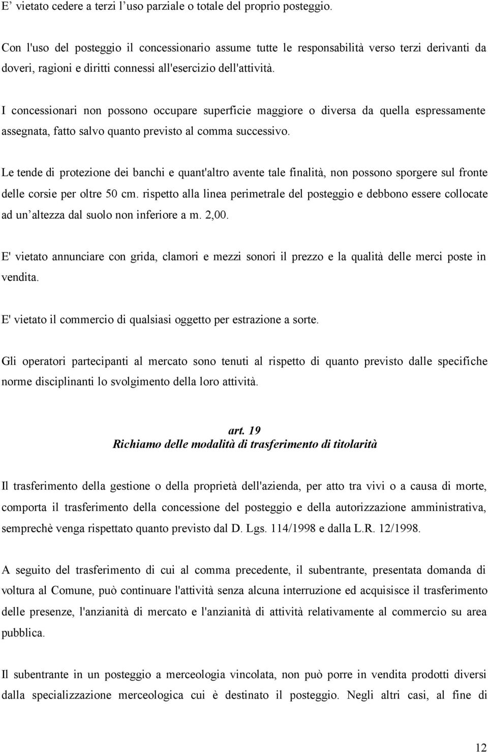 I concessionari non possono occupare superficie maggiore o diversa da quella espressamente assegnata, fatto salvo quanto previsto al comma successivo.