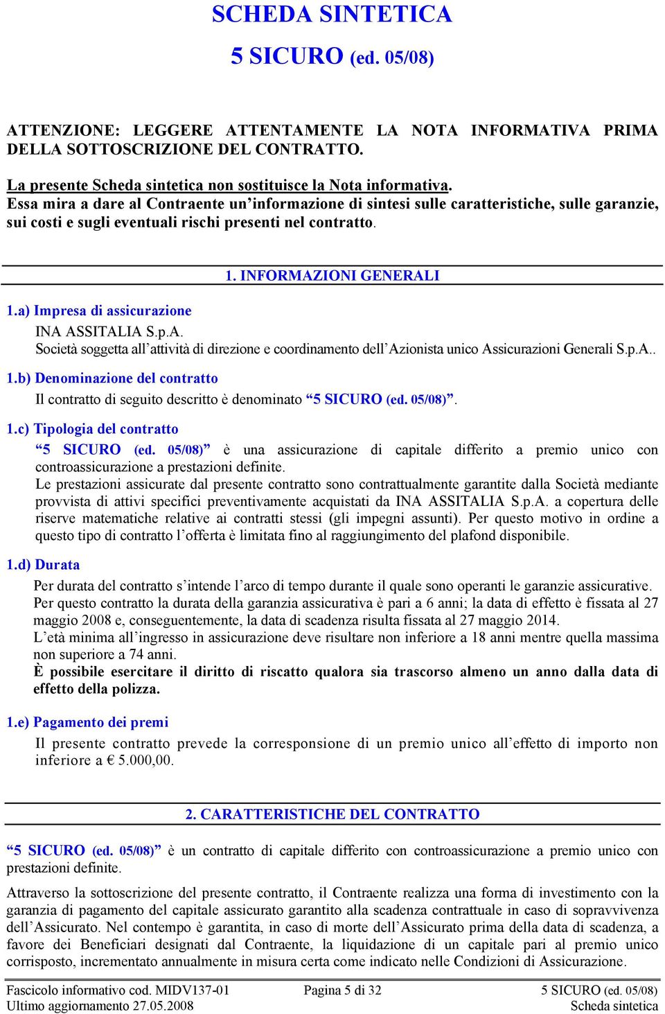 a) Impresa di assicurazione INA ASSITALIA S.p.A. Società soggetta all attività di direzione e coordinamento dell Azionista unico Assicurazioni Generali S.p.A.. 1.