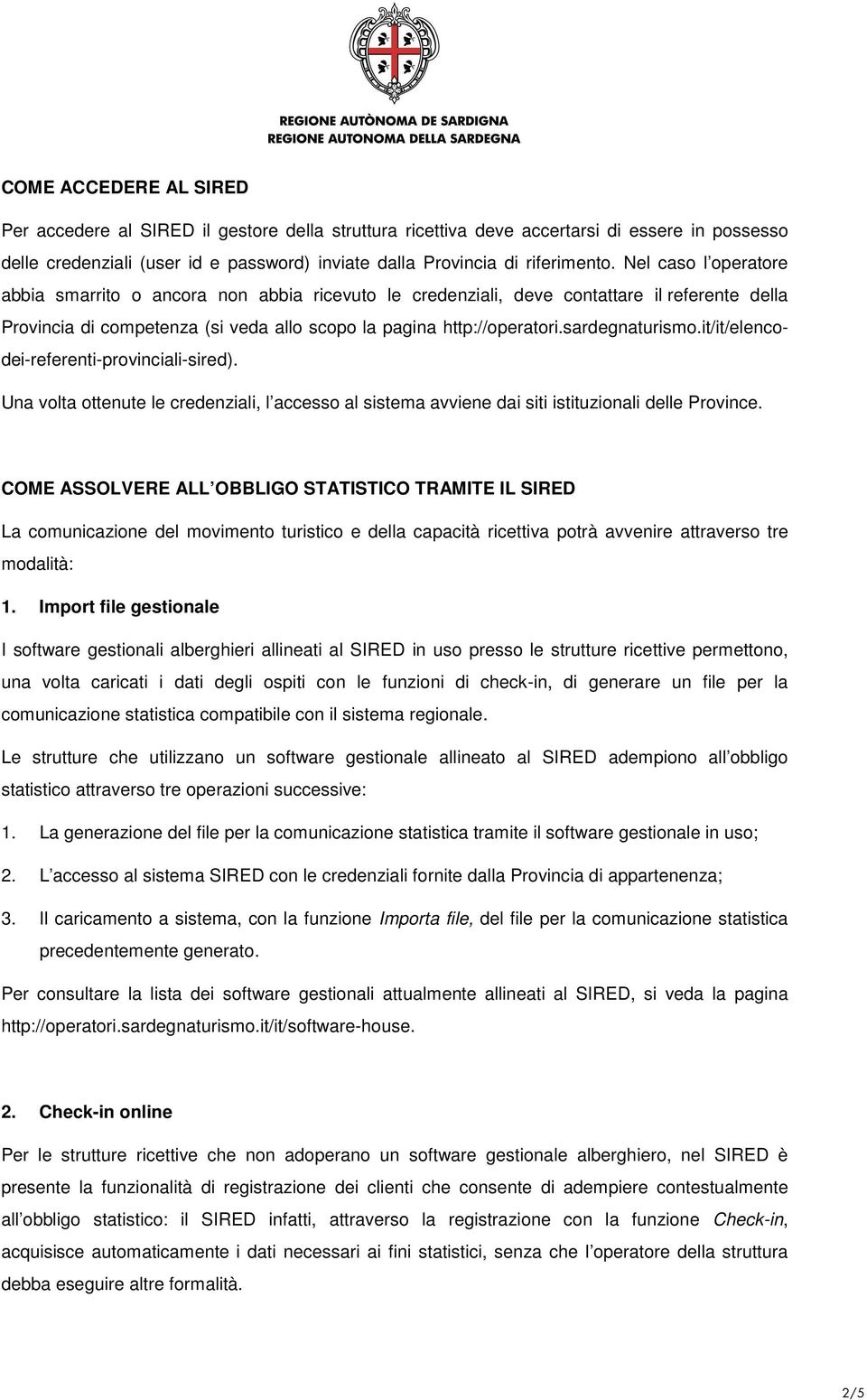 sardegnaturismo.it/it/elencodei-referenti-provinciali-sired). Una volta ottenute le credenziali, l accesso al sistema avviene dai siti istituzionali delle Province.