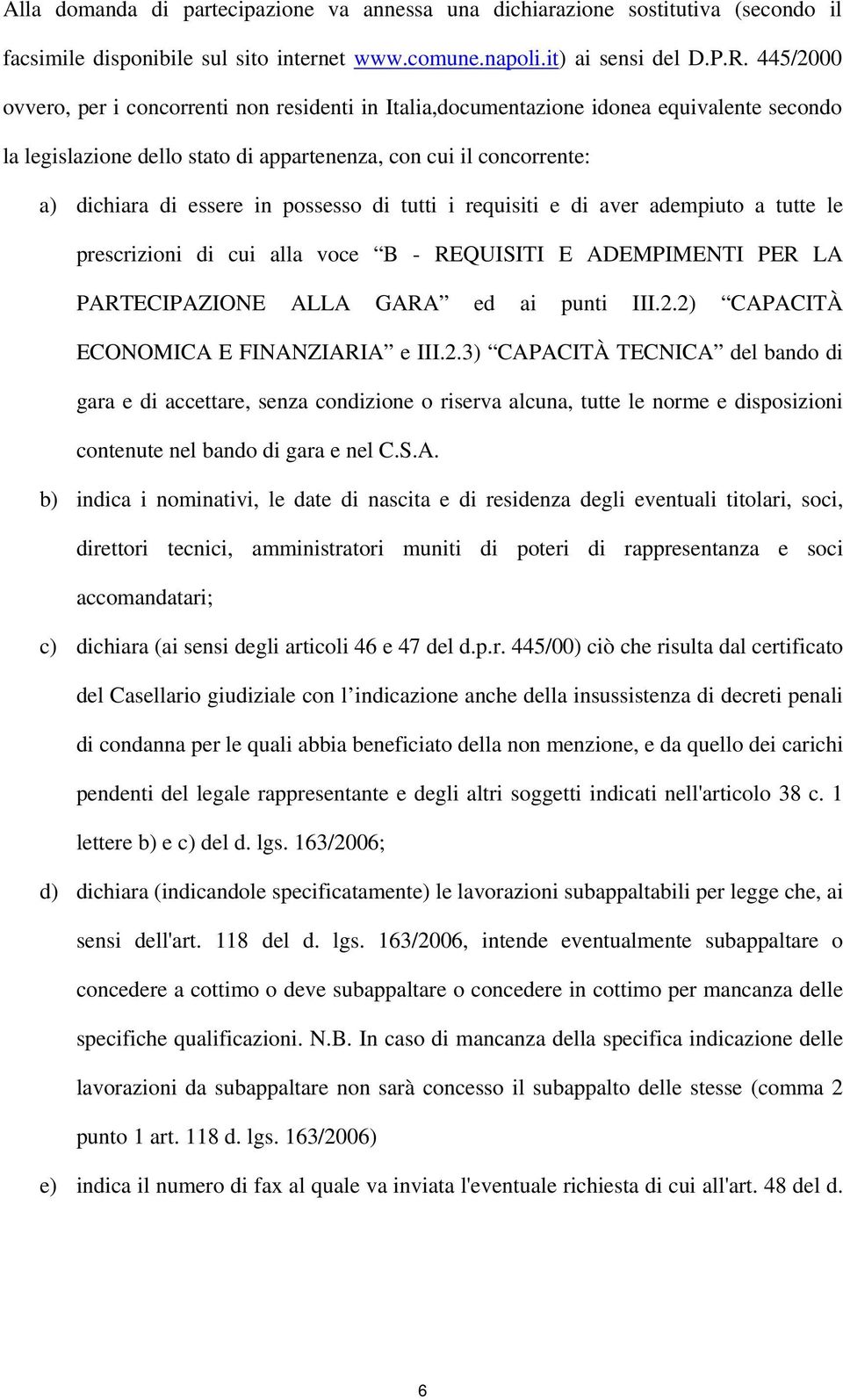 possesso di tutti i requisiti e di aver adempiuto a tutte le prescrizioni di cui alla voce B - REQUISITI E ADEMPIMENTI PER LA PARTECIPAZIONE ALLA GARA ed ai punti III.2.