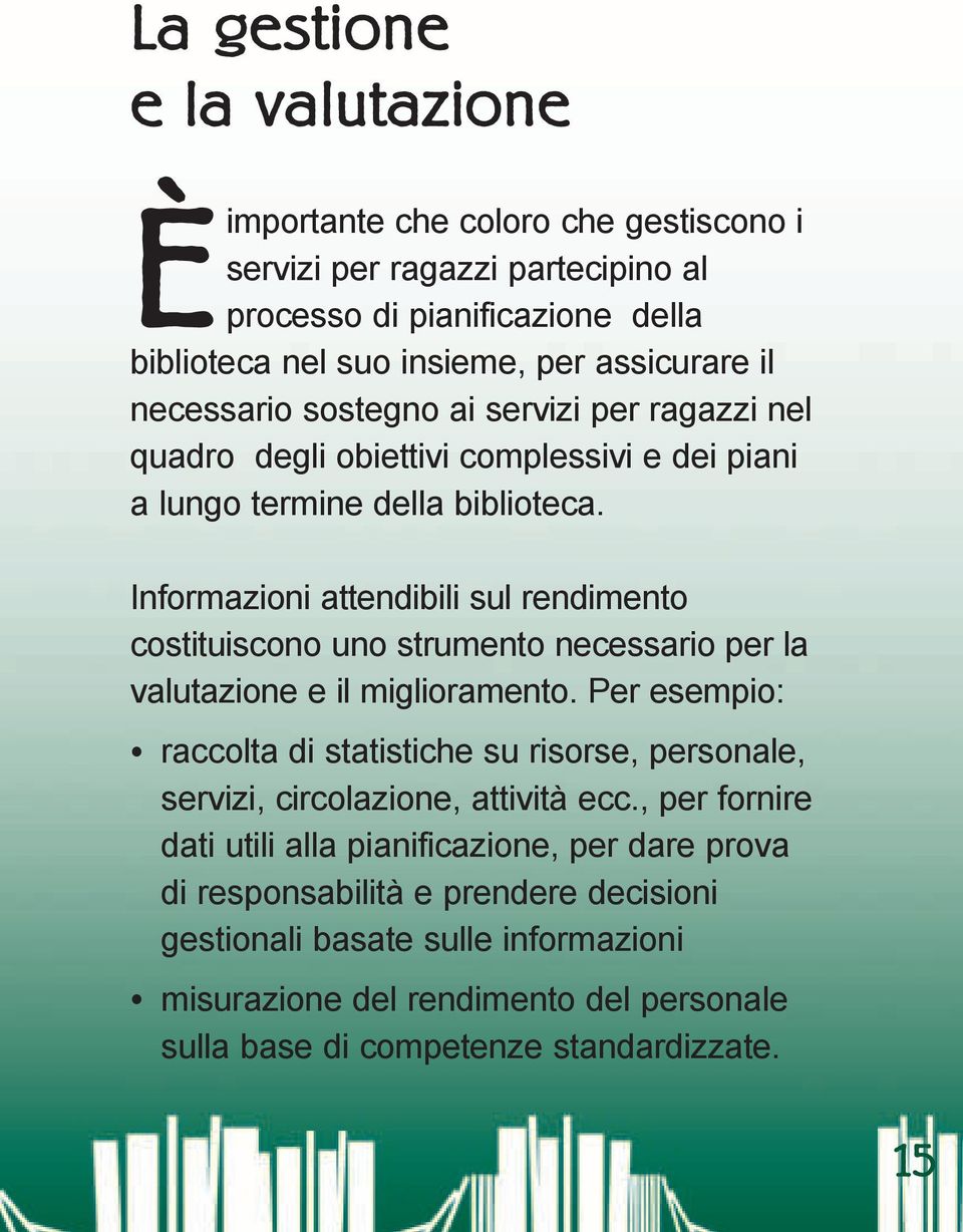 Informazioni attendibili sul rendimento costituiscono uno strumento necessario per la valutazione e il miglioramento.