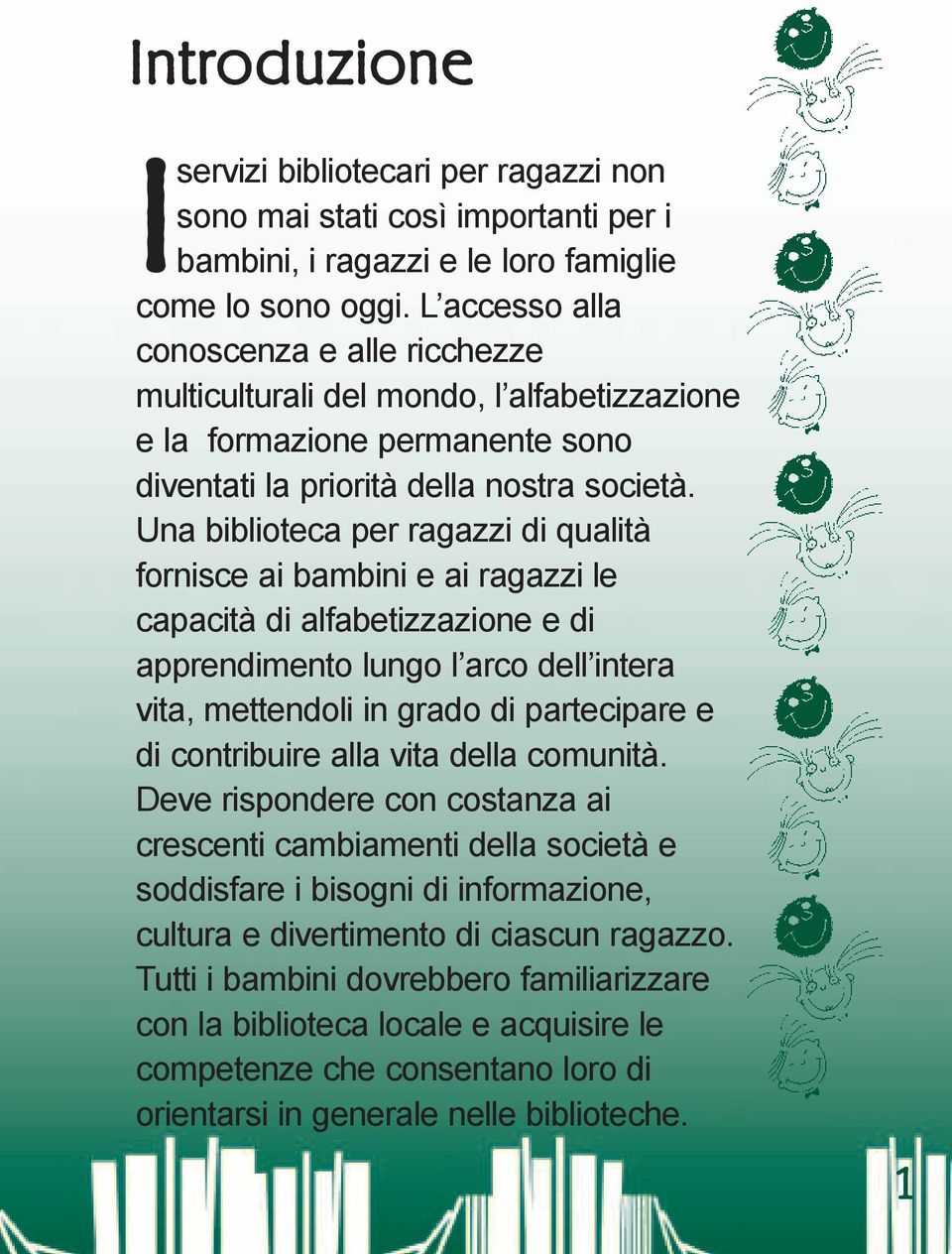 Una biblioteca per ragazzi di qualità fornisce ai bambini e ai ragazzi le capacità di alfabetizzazione e di apprendimento lungo l arco dell intera vita, mettendoli in grado di partecipare e di