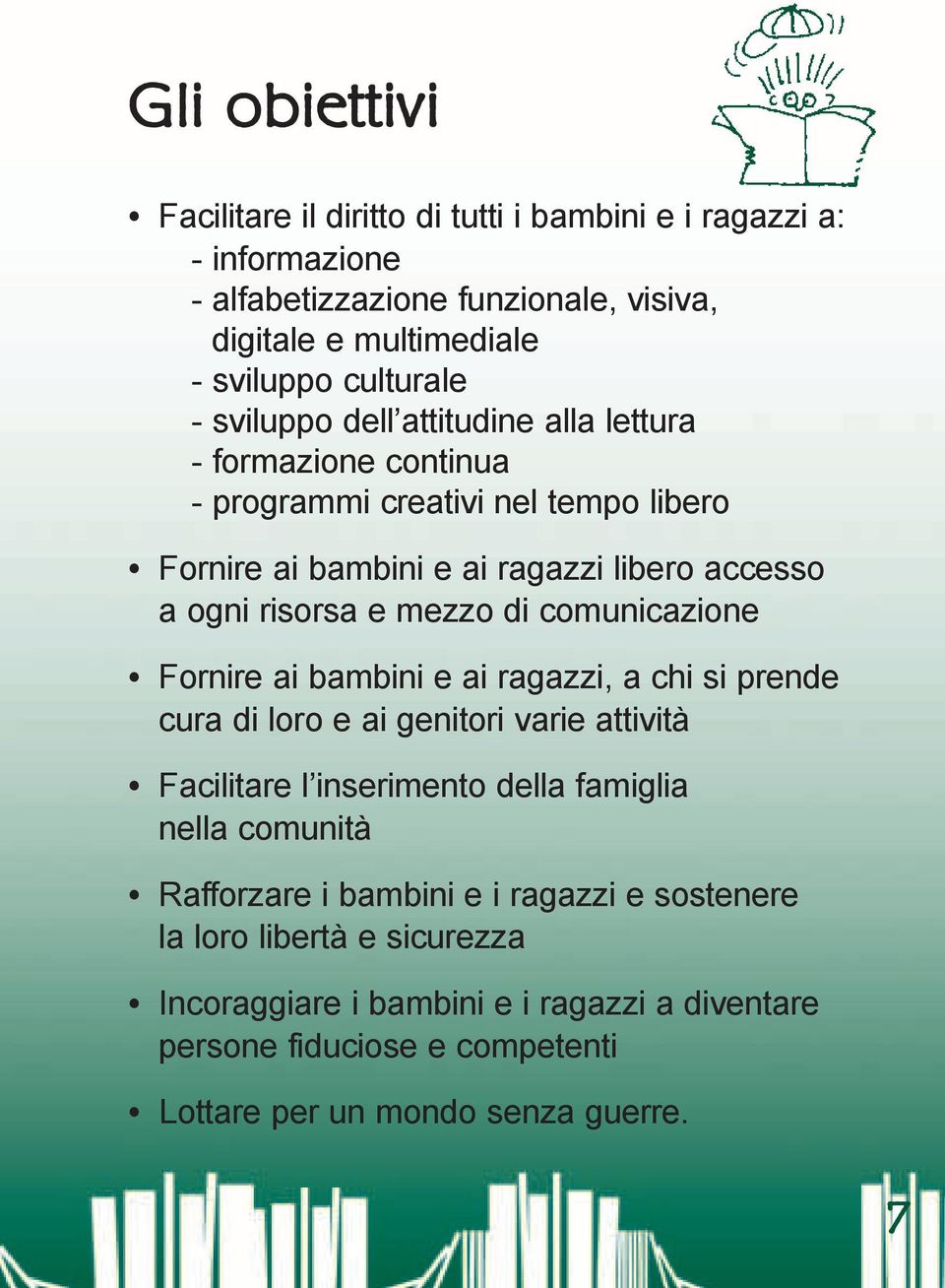 comunicazione Fornire ai bambini e ai ragazzi, a chi si prende cura di loro e ai genitori varie attività Facilitare l inserimento della famiglia nella comunità Rafforzare i