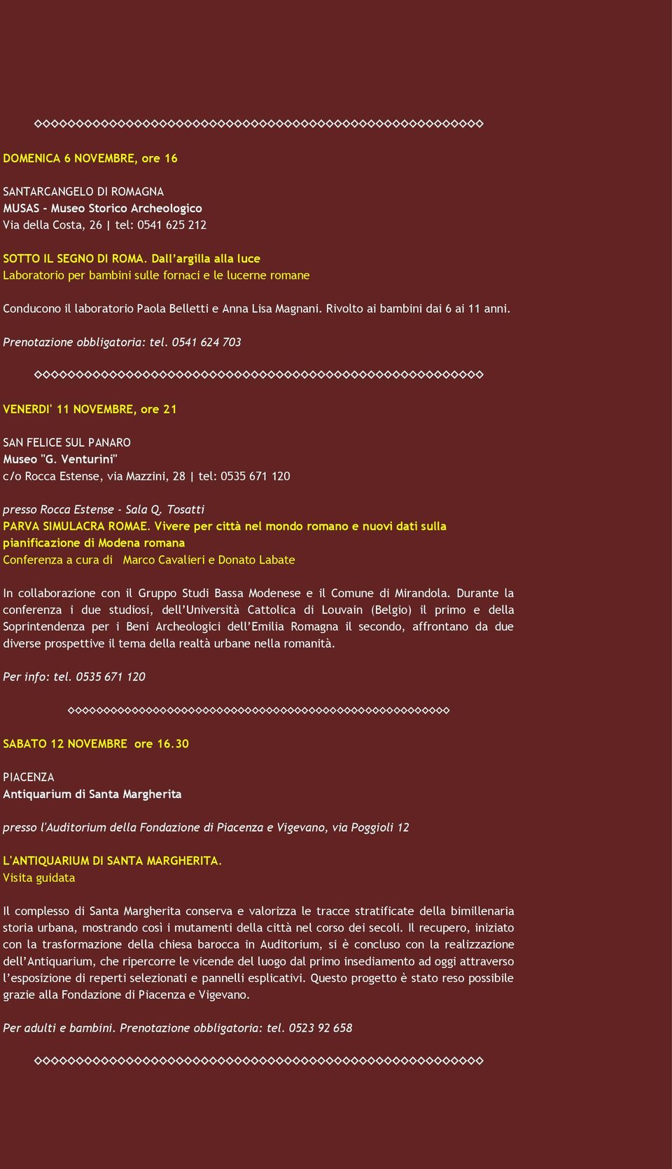 Prenotazione obbligatoria: tel. 0541 624 703 VENERDI' 11 NOVEMBRE, ore 21 SAN FELICE SUL PANARO Museo "G. Venturini" c/o Rocca Estense, via Mazzini, 28 tel: 0535 671 120 presso Rocca Estense - Sala Q.