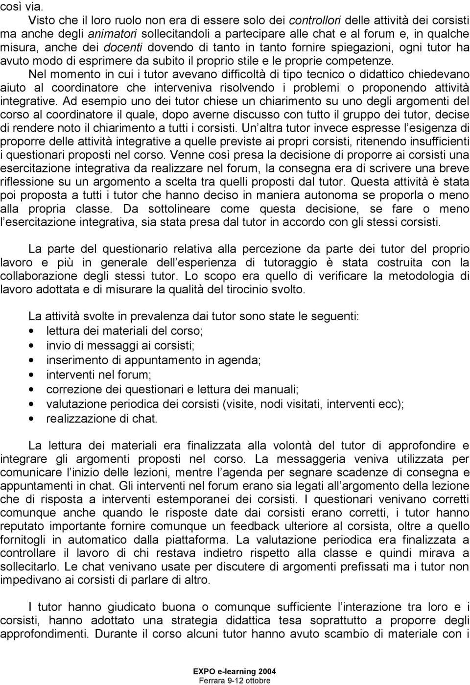 docenti dovendo di tanto in tanto fornire spiegazioni, ogni tutor ha avuto modo di esprimere da subito il proprio stile e le proprie competenze.