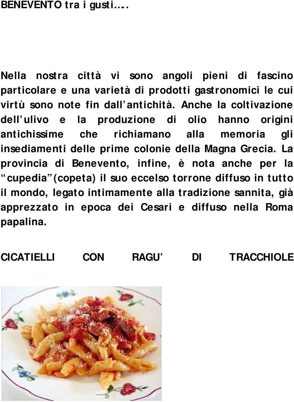 Anche la coltivazione dell ulivo e la produzione di olio hanno origini antichissime che richiamano alla memoria gli insediamenti delle prime colonie