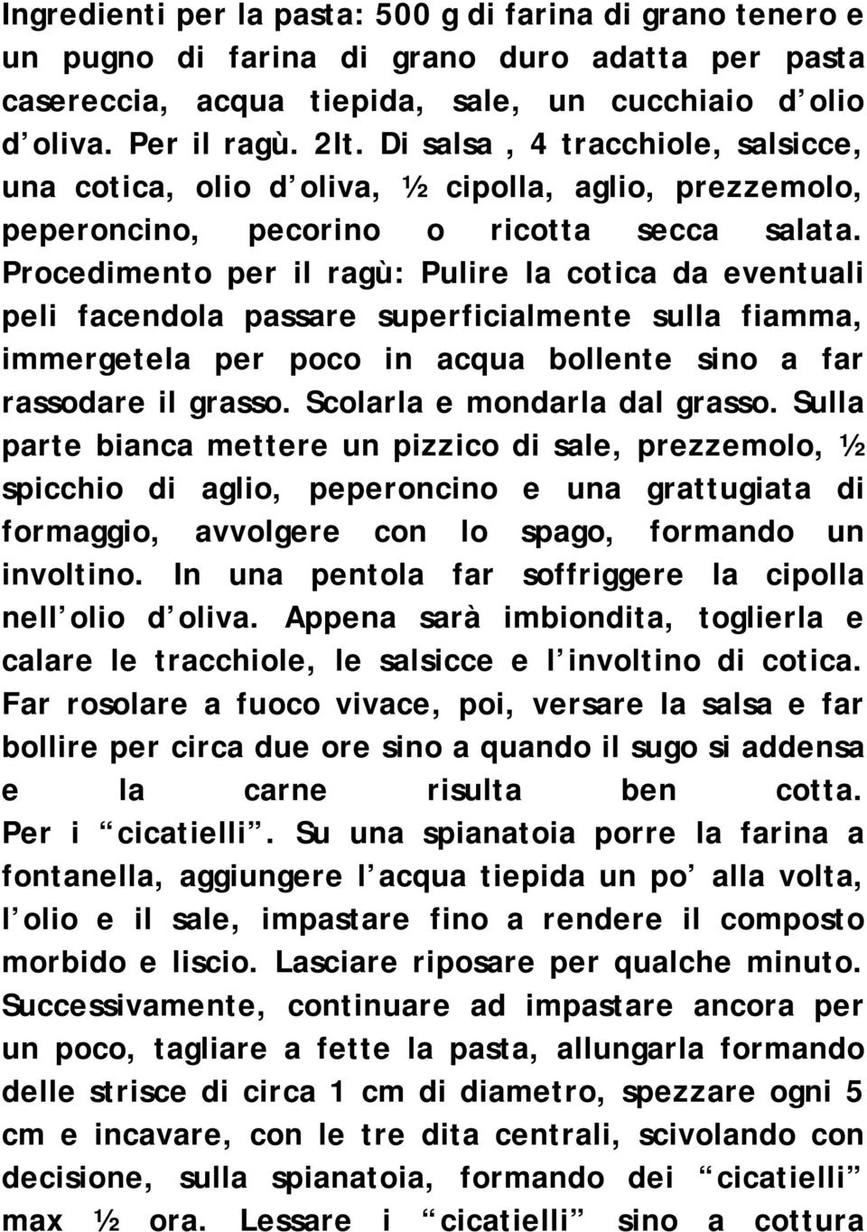 Procedimento per il ragù: Pulire la cotica da eventuali peli facendola passare superficialmente sulla fiamma, immergetela per poco in acqua bollente sino a far rassodare il grasso.