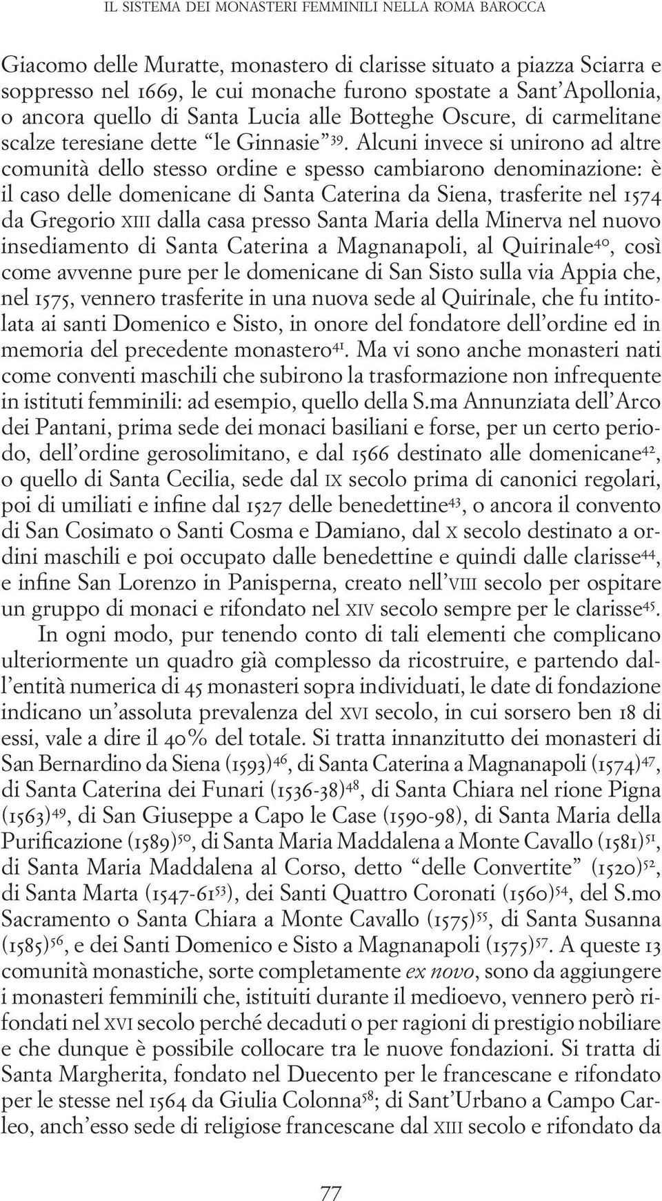 Alcuni invece si unirono ad altre comunità dello stesso ordine e spesso cambiarono denominazione: è il caso delle domenicane di Santa Caterina da Siena, trasferite nel 1574 da Gregorio XIII dalla