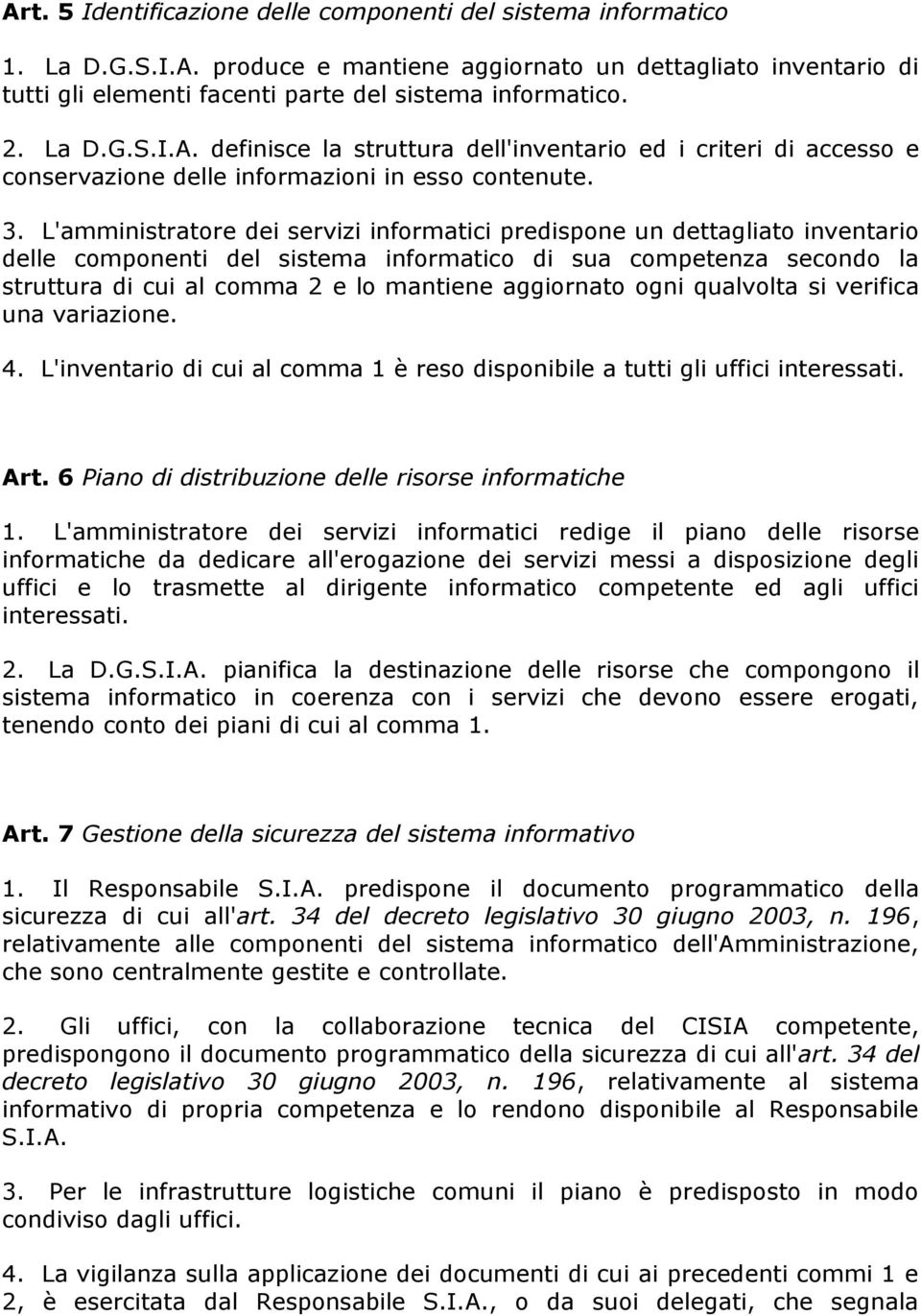 L'amministratore dei servizi informatici predispone un dettagliato inventario delle componenti del sistema informatico di sua competenza secondo la struttura di cui al comma 2 e lo mantiene