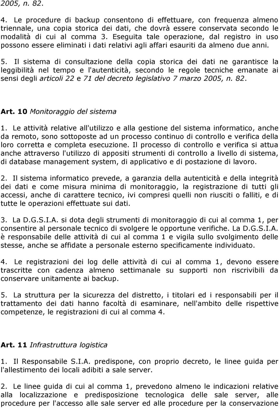 Il sistema di consultazione della copia storica dei dati ne garantisce la leggibilità nel tempo e l'autenticità, secondo le regole tecniche emanate ai sensi degli articoli 22 e 71 del decreto