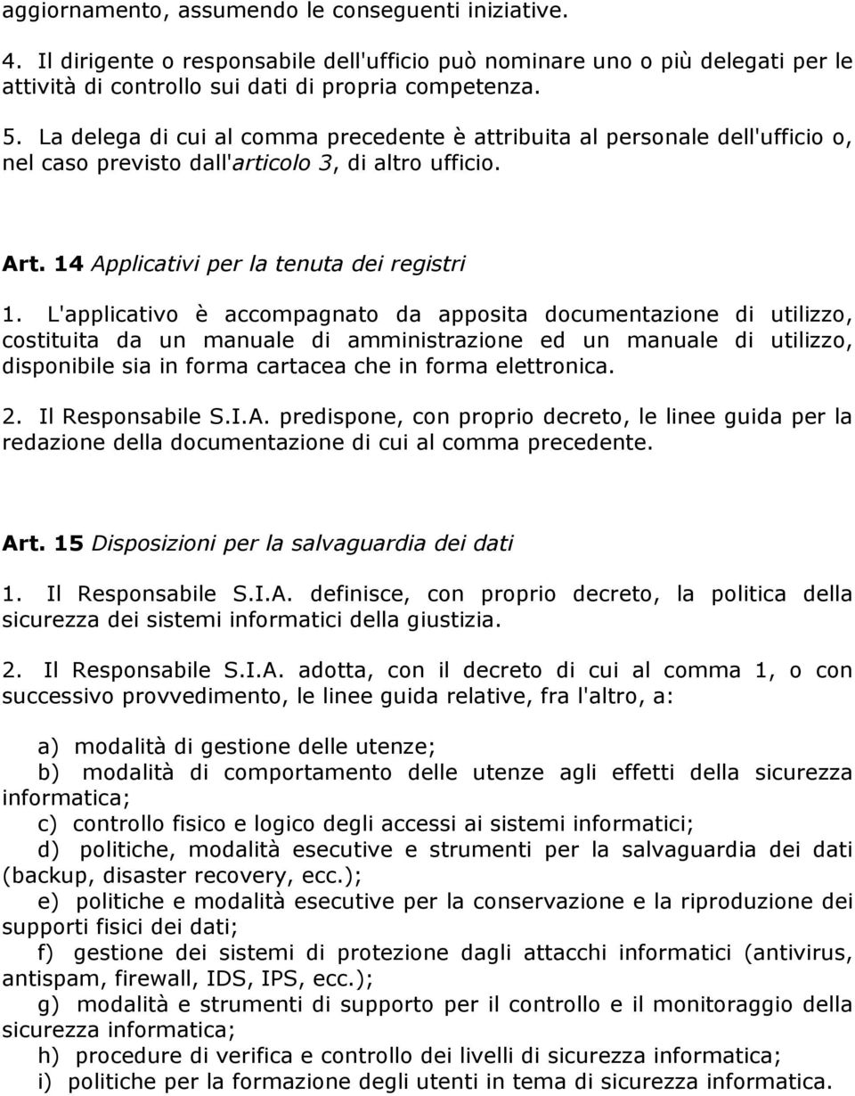 L'applicativo è accompagnato da apposita documentazione di utilizzo, costituita da un manuale di amministrazione ed un manuale di utilizzo, disponibile sia in forma cartacea che in forma elettronica.