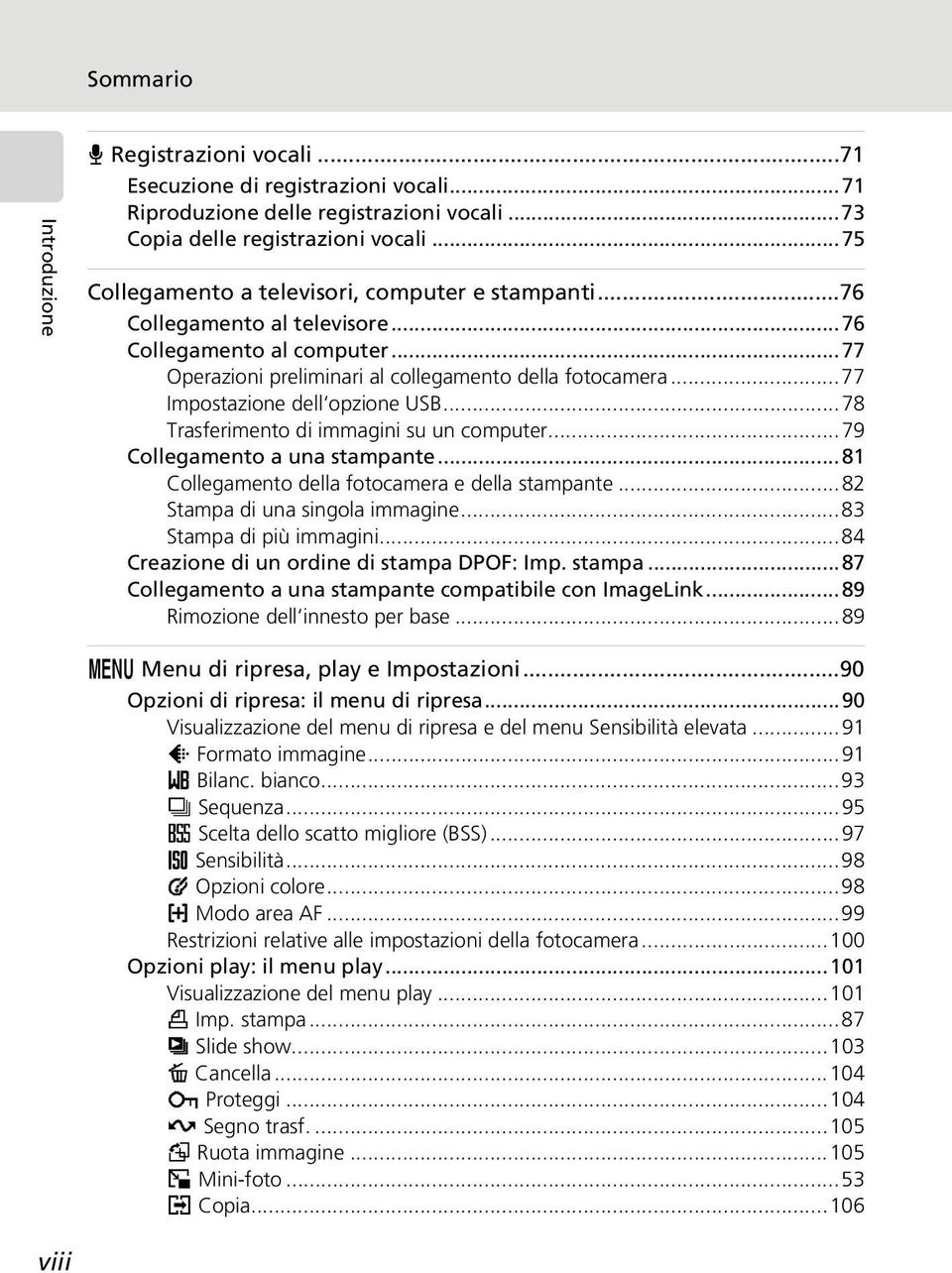 ..77 Impostazione dell opzione USB...78 Trasferimento di immagini su un computer...79 Collegamento a una stampante...81 Collegamento della fotocamera e della stampante.