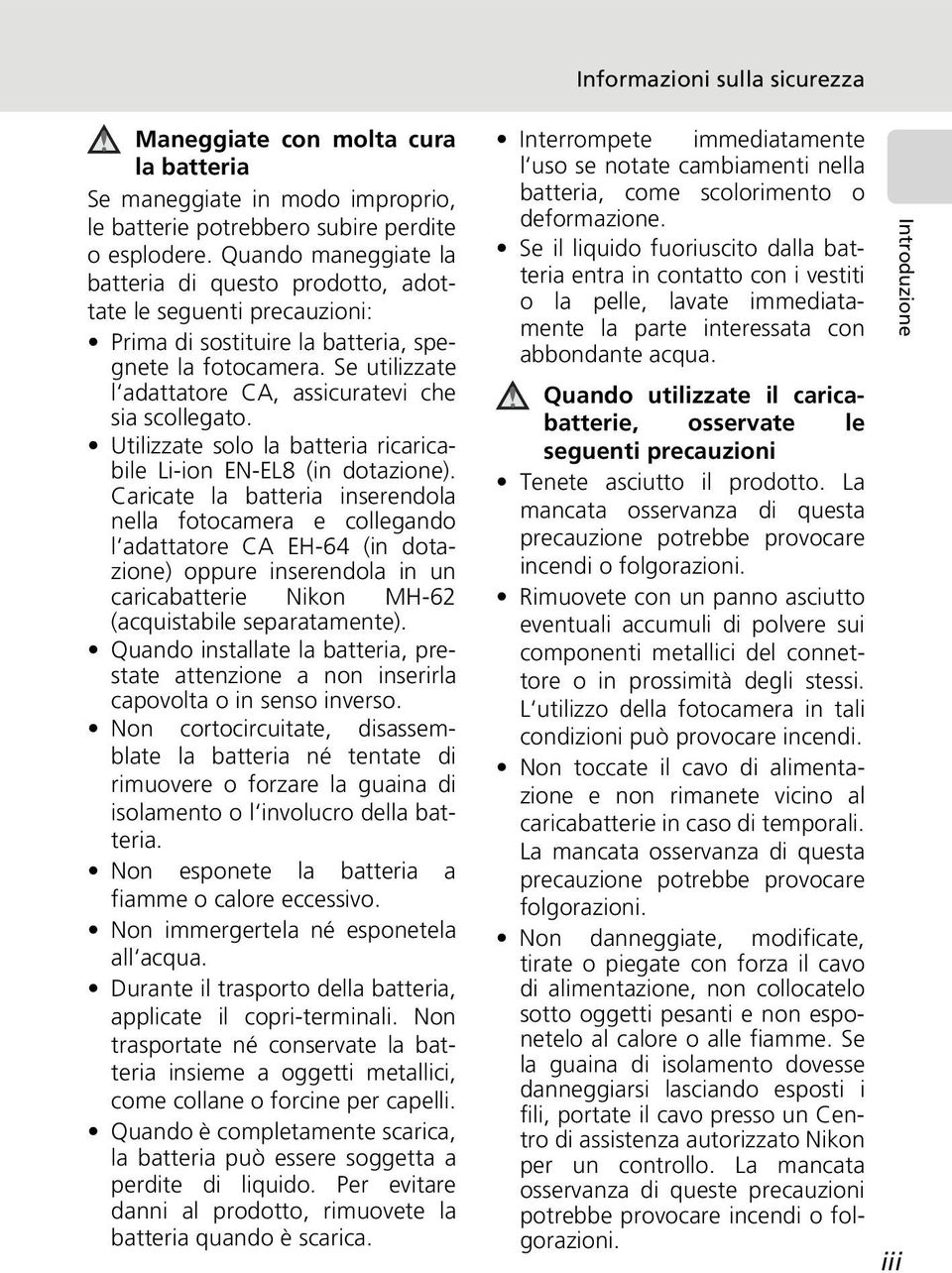 Se utilizzate l adattatore CA, assicuratevi che sia scollegato. Utilizzate solo la batteria ricaricabile Li-ion EN-EL8 (in dotazione).