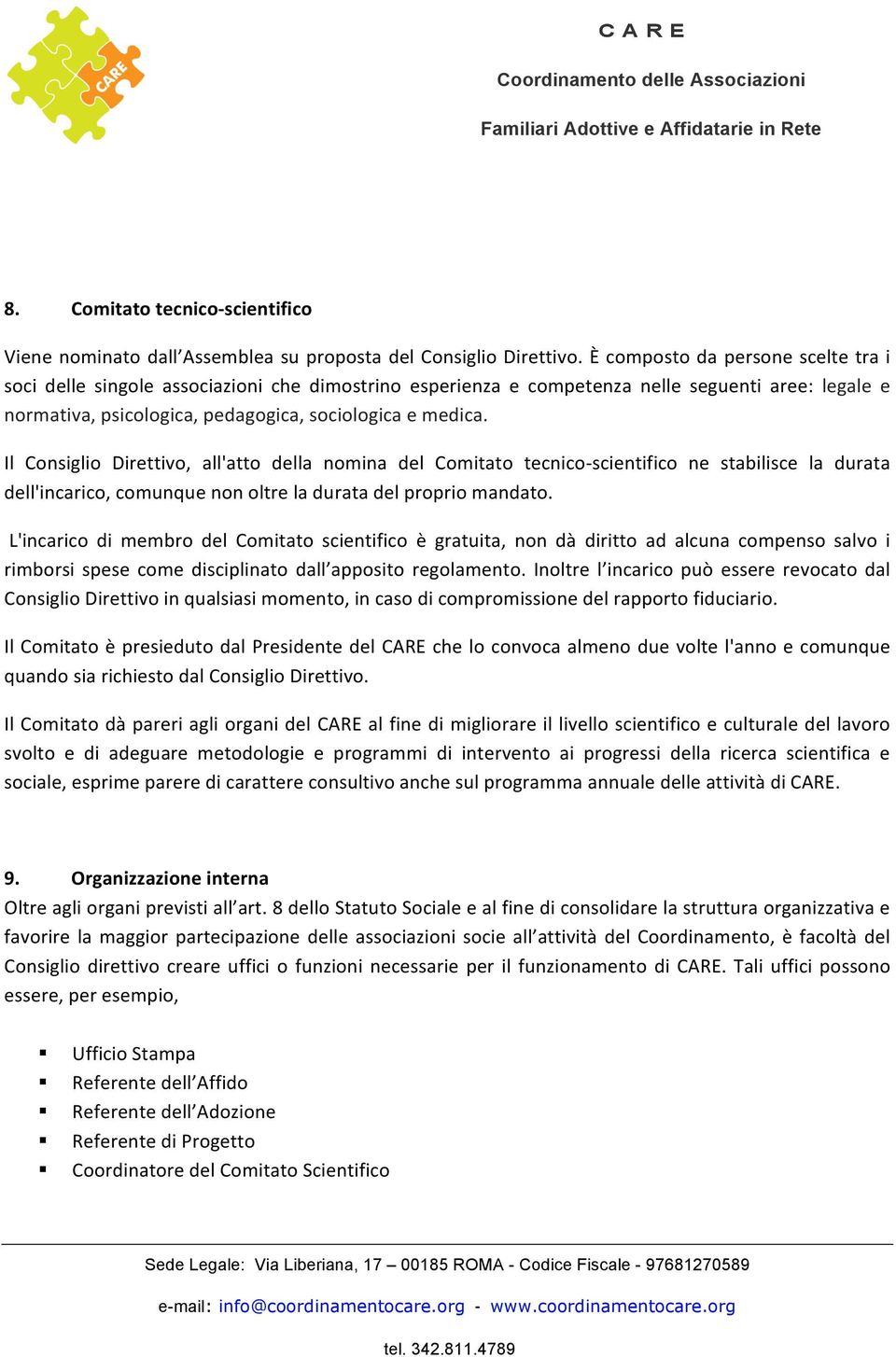 Il Consiglio Direttivo, all'atto della nomina del Comitato tecnico- scientifico ne stabilisce la durata dell'incarico, comunque non oltre la durata del proprio mandato.