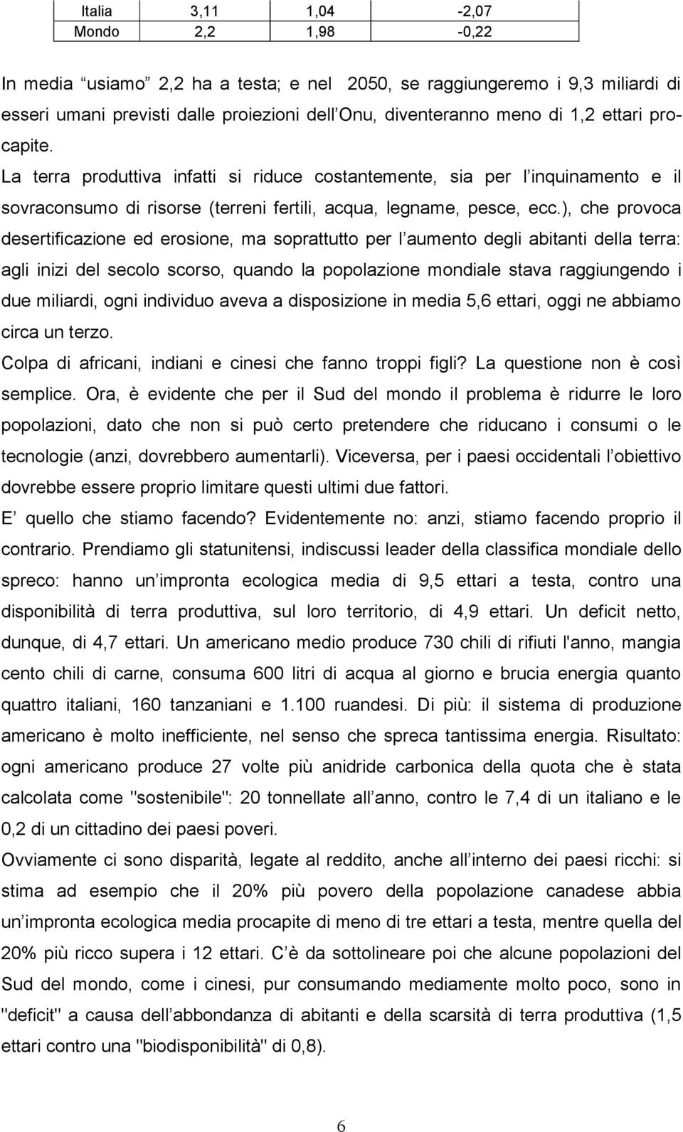 ), che provoca desertificazione ed erosione, ma soprattutto per l aumento degli abitanti della terra: agli inizi del secolo scorso, quando la popolazione mondiale stava raggiungendo i due miliardi,