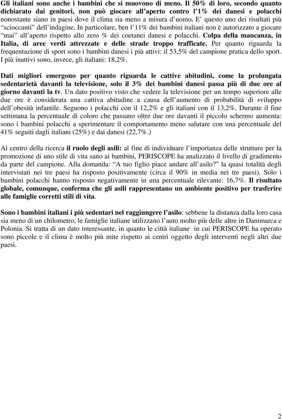 E questo uno dei risultati più scioccanti dell indagine. In particolare, ben l 11% dei bambini italiani non è autorizzato a giocare mai all aperto rispetto allo zero % dei coetanei danesi e polacchi.