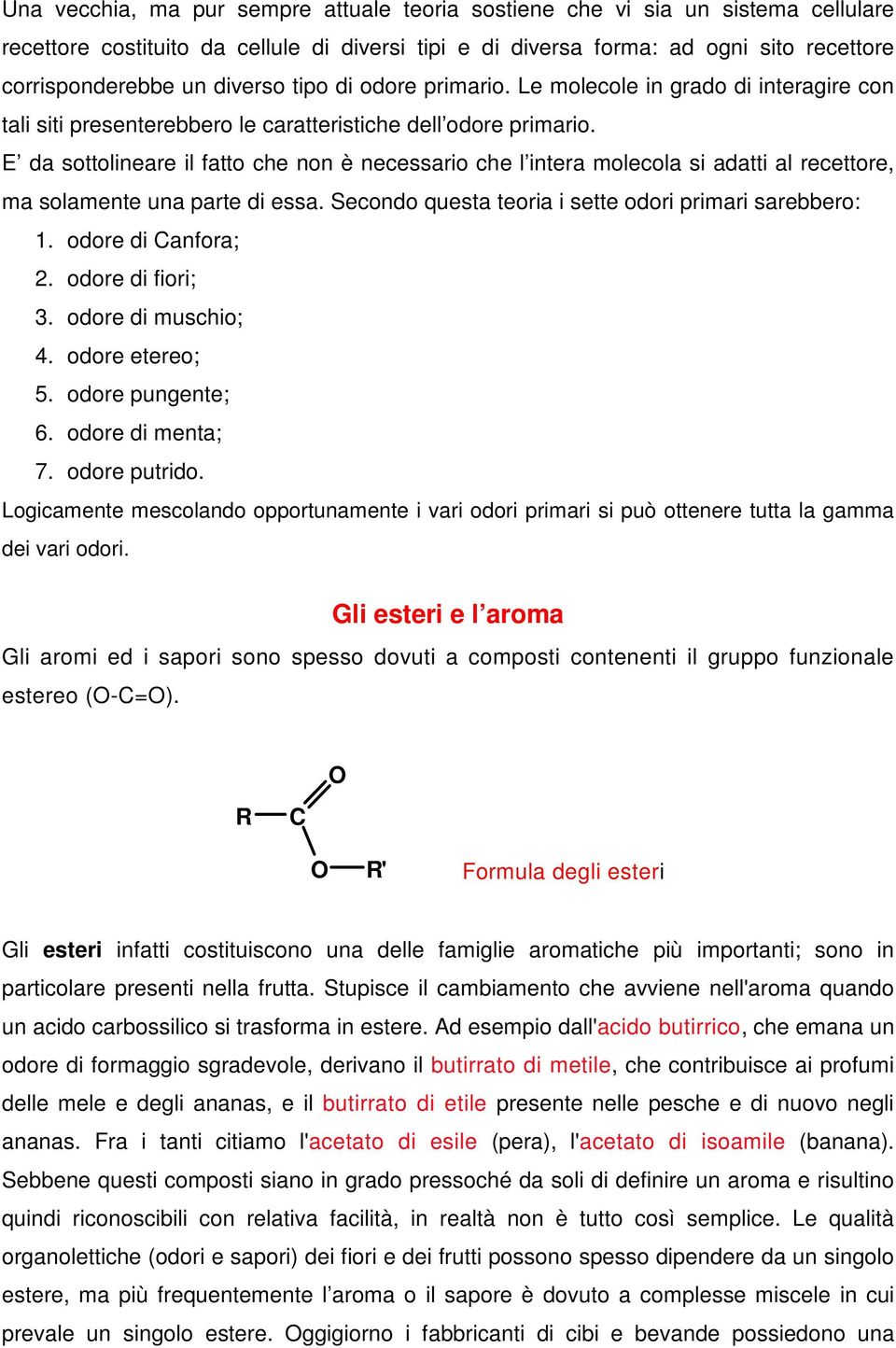 E da sottolineare il fatto che non è necessario che l intera molecola si adatti al recettore, ma solamente una parte di essa. Secondo questa teoria i sette odori primari sarebbero: 1.