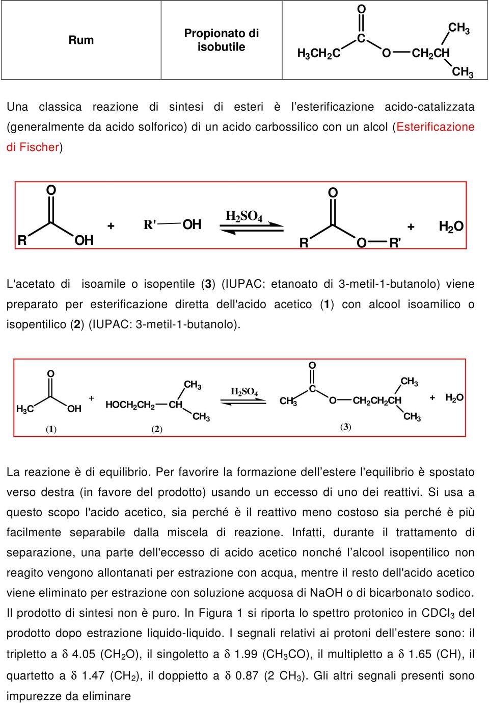 (1) con alcool isoamilico o isopentilico (2) (IUPA: 3-metil-1-butanolo). H 3 H 3 H + 2 S 4 H HH 2 H 2 H H 2 H 2 H + H 2 (1) (2) (3) La reazione è di equilibrio.