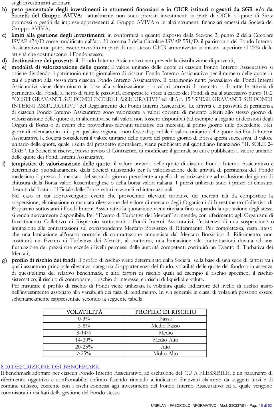 degli investimenti: in conformità a quanto disposto dalla Sezione 3, punto 2 della Circolare ISVAP 474/D come modificato dall art.