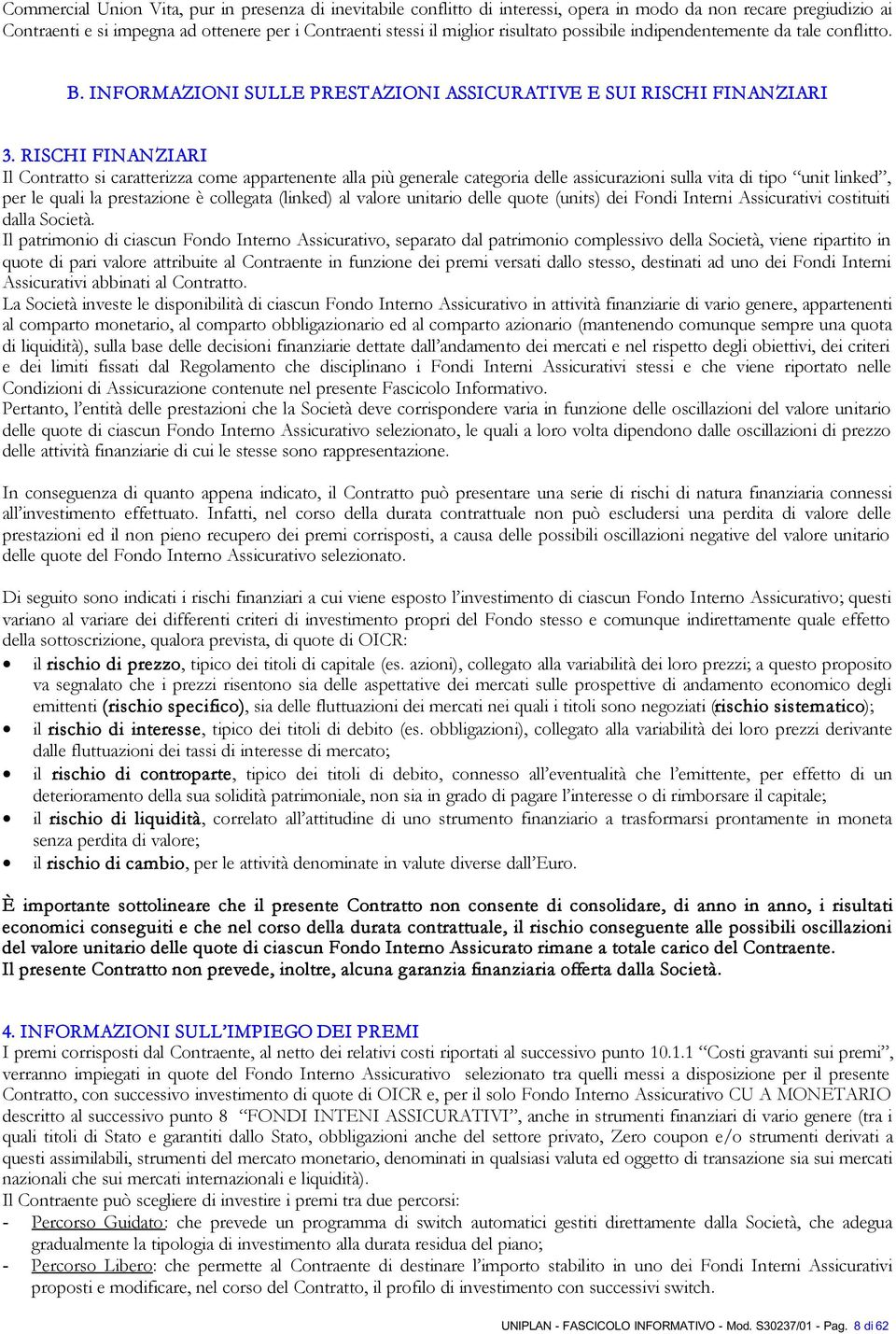 RISCH I FINANZIARI Il Contratto si caratterizza come appartenente alla più generale categoria delle assicurazioni sulla vita di tipo unit linked, per le quali la prestazione è collegata (linked) al