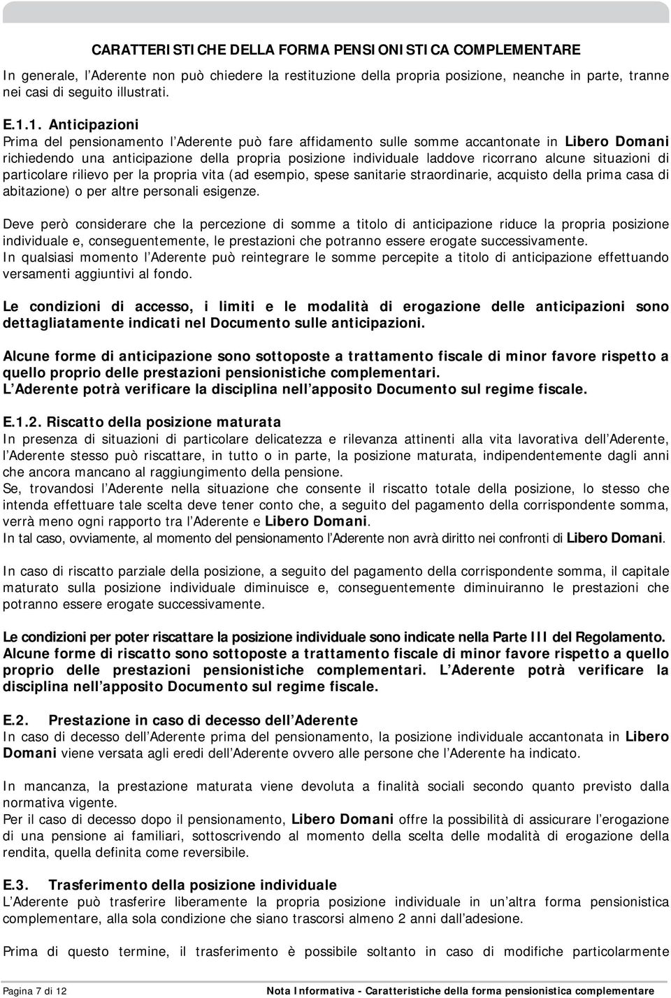 alcune situazioni di particolare rilievo per la propria vita (ad esempio, spese sanitarie straordinarie, acquisto della prima casa di abitazione) o per altre personali esigenze.