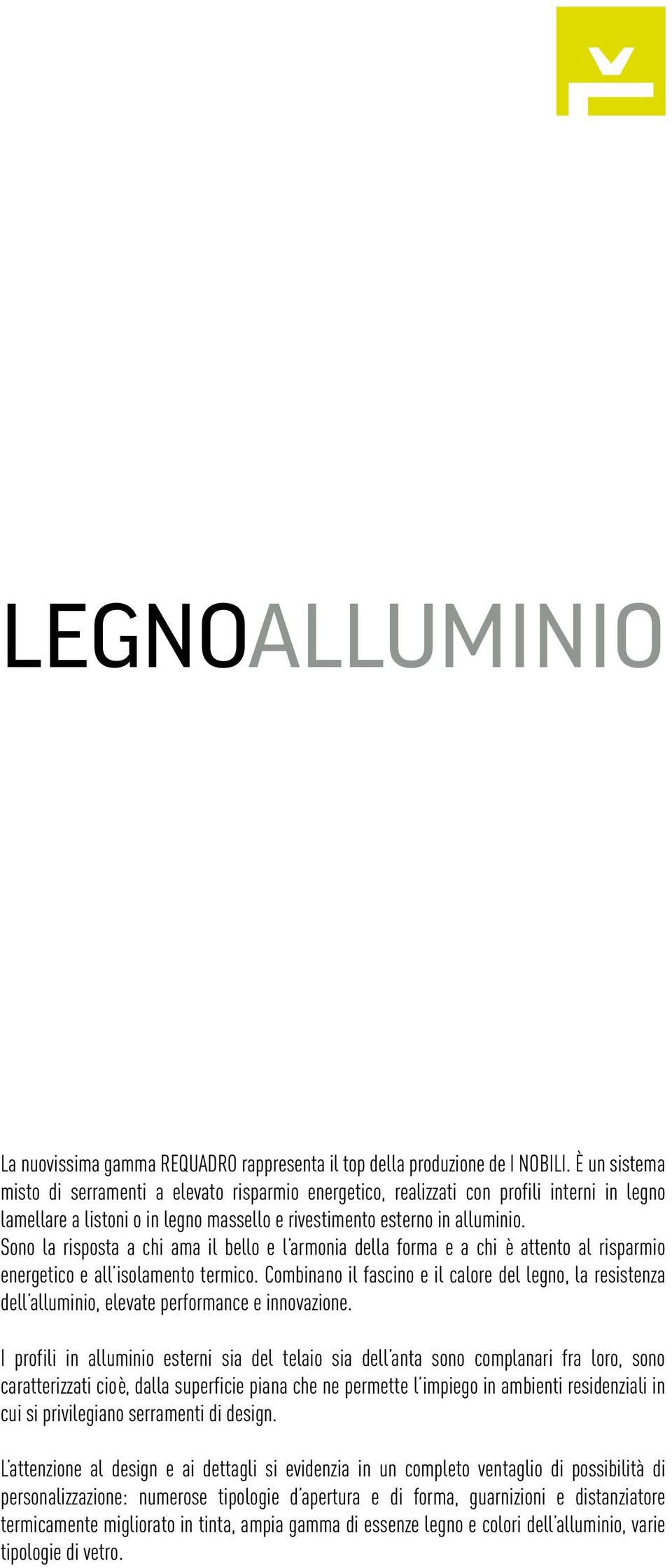 Sono la risposta a chi ama il bello e l armonia della forma e a chi è attento al risparmio energetico e all isolamento termico.