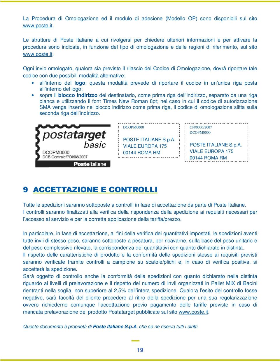 Le strutture di Poste Italiane a cui rivolgersi per chiedere ulteriori informazioni e per attivare la procedura sono indicate, in funzione del tipo di omologazione e delle regioni di riferimento, sul