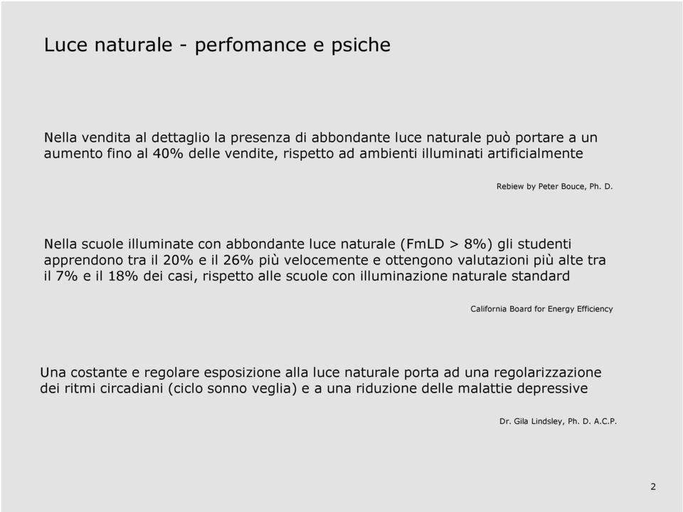 Nella scuole illuminate con abbondante luce naturale (FmLD > 8%) gli studenti apprendono tra il 20% e il 26% più velocemente e ottengono valutazioni più alte tra il 7% e il 18% dei