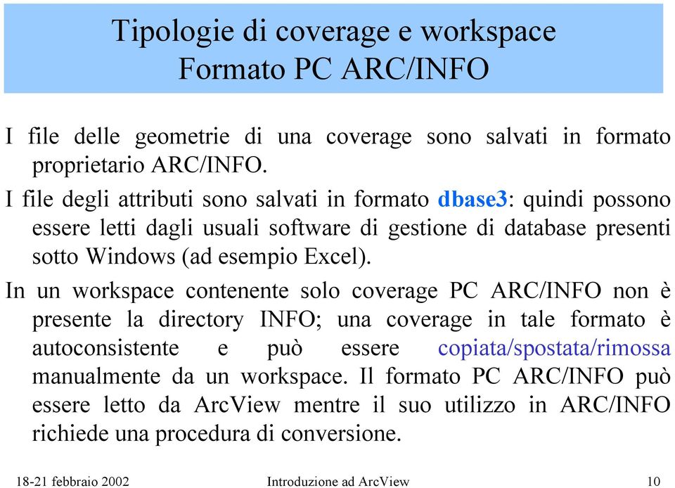 In un workspace contenente solo coverage PC ARC/INFO non è presente la directory INFO; una coverage in tale formato è autoconsistente e può essere