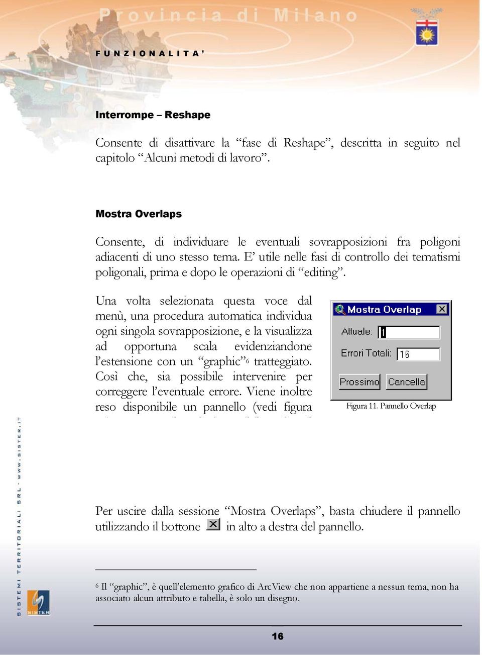 Una vlta selezinata questa vce dal menù, una prcedura autmatica individua gni singla svrappsizine, e la visualizza ad pprtuna scala evidenziandne l estensine cn un graphic 6 tratteggiat.