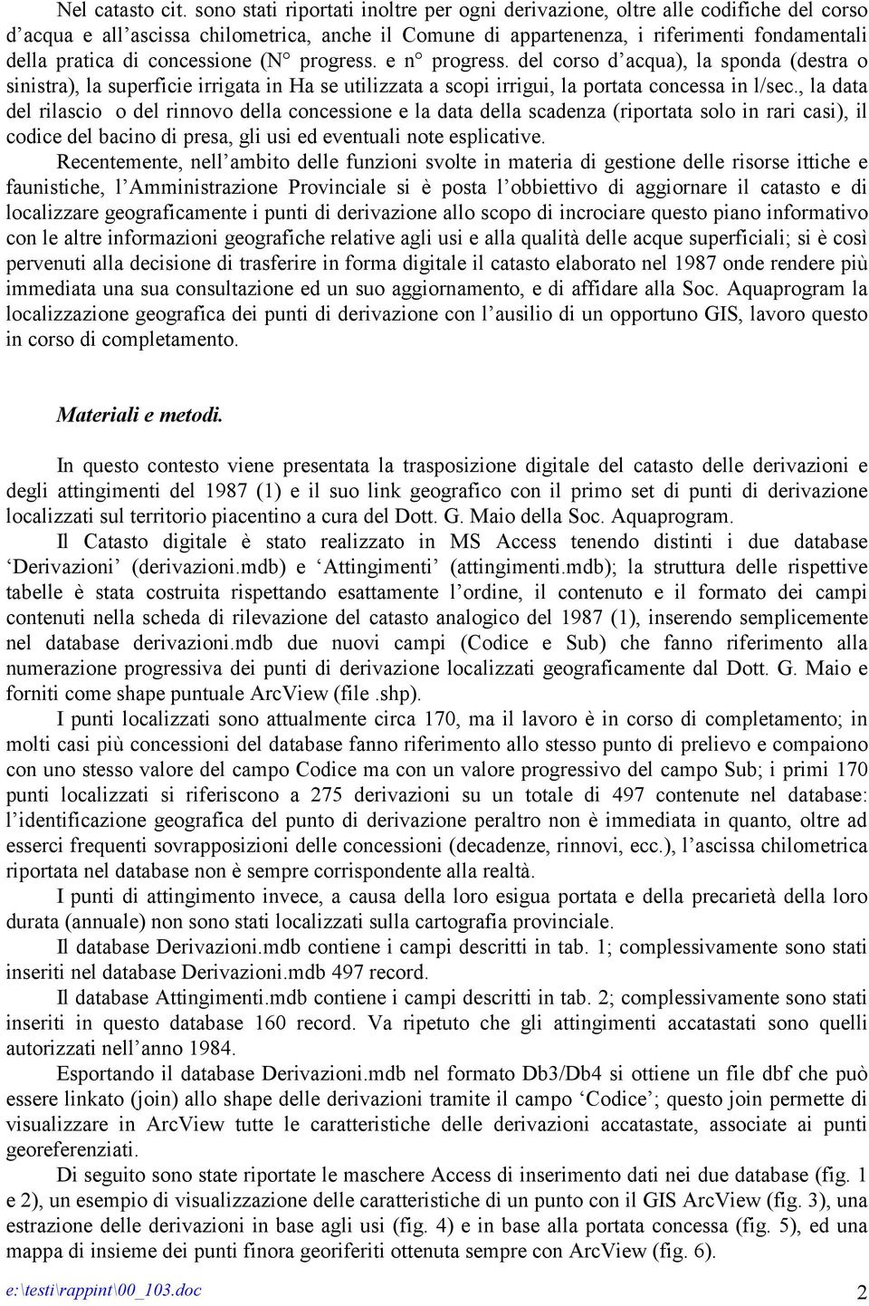 concessione (N progress. e n progress. del corso d acqua), la sponda (destra o sinistra), la superficie irrigata in Ha se utilizzata a scopi irrigui, la portata concessa in l/sec.