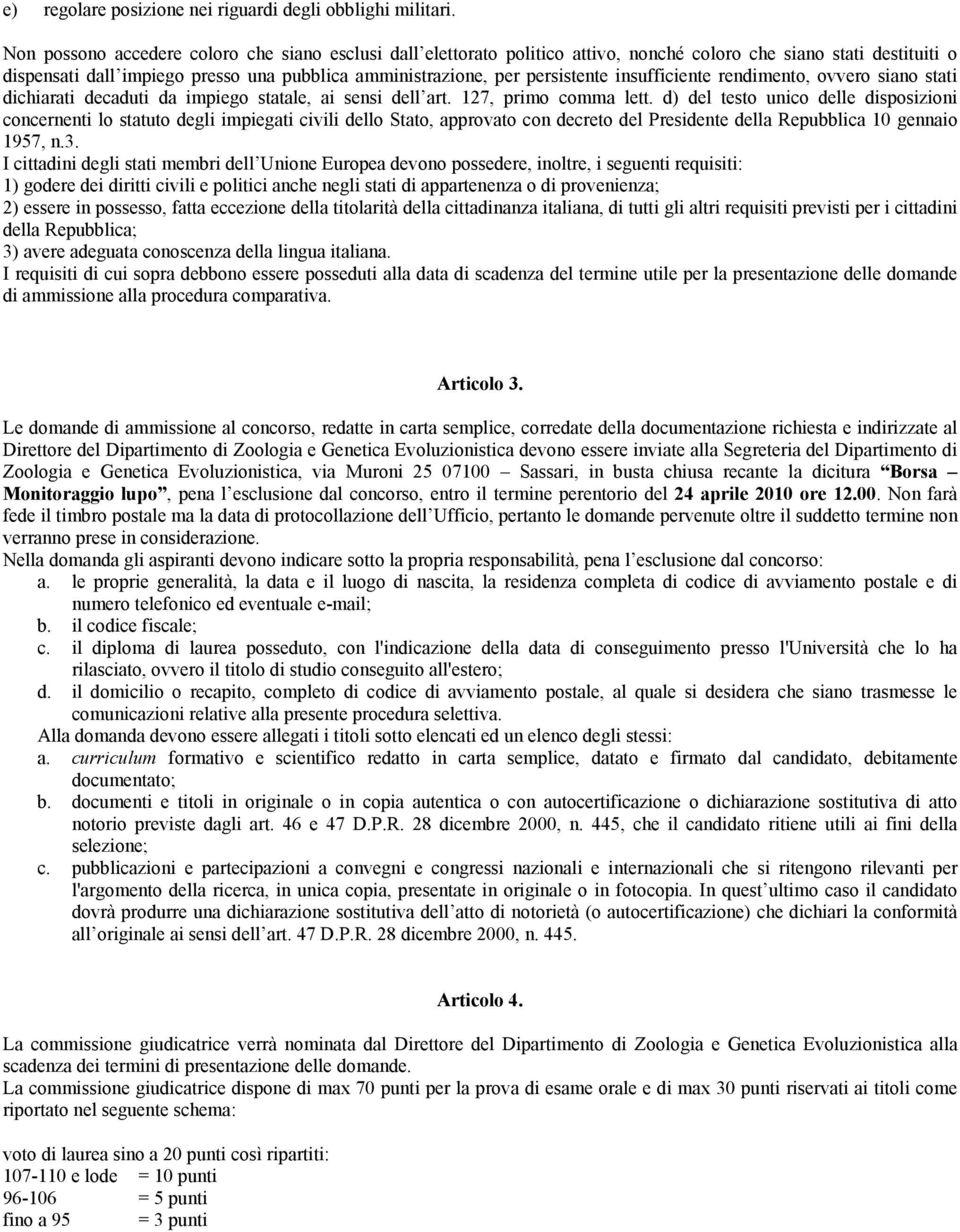 insufficiente rendimento, ovvero siano stati dichiarati decaduti da impiego statale, ai sensi dell art. 127, primo comma lett.