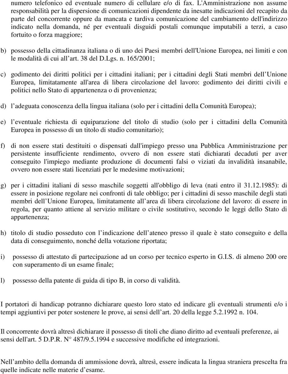 cambiamento dell'indirizzo indicato nella domanda, né per eventuali disguidi postali comunque imputabili a terzi, a caso fortuito o forza maggiore; b) possesso della cittadinanza italiana o di uno