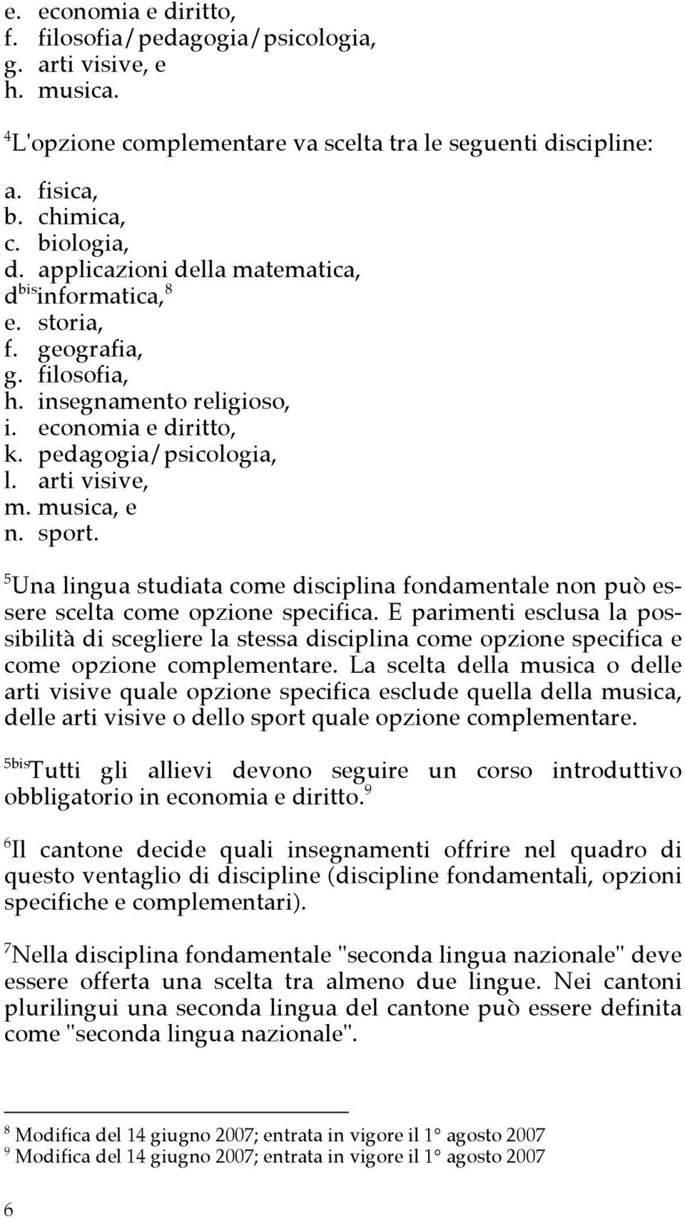 sport. 5 Una lingua studiata come disciplina fondamentale non può essere scelta come opzione specifica.