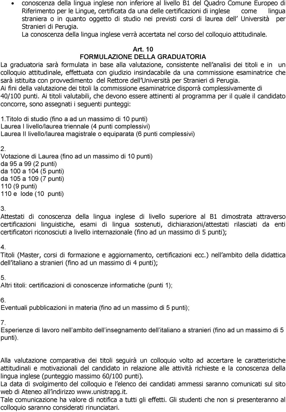 10 FORMULAZIONE DELLA GRADUATORIA La graduatoria sarà formulata in base alla valutazione, consistente nell analisi dei titoli e in un colloquio attitudinale, effettuata con giudizio insindacabile da