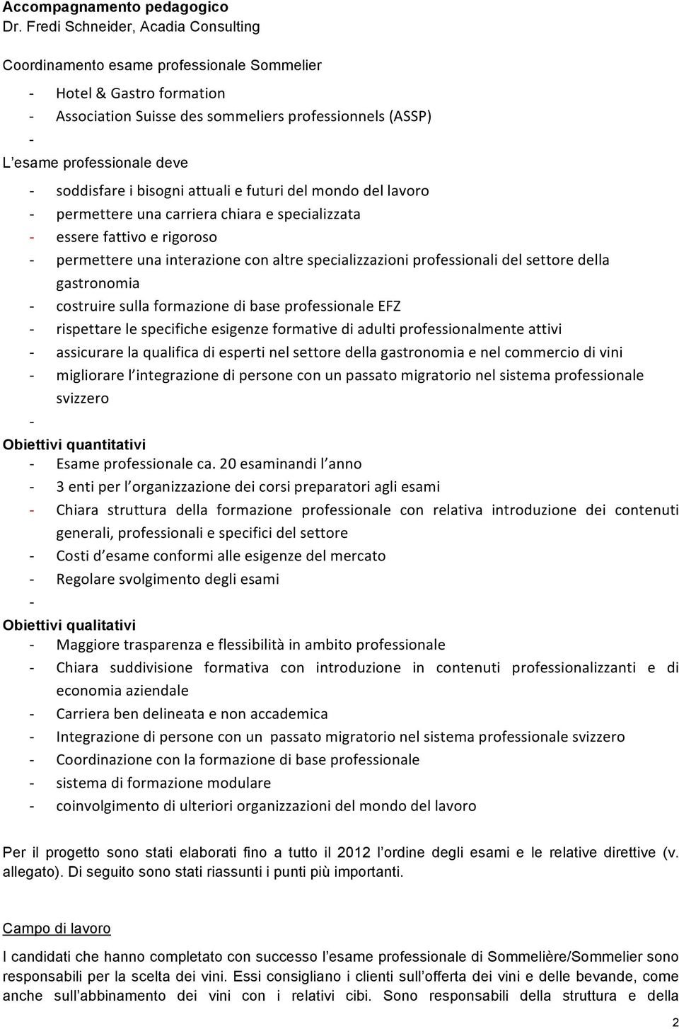 bisogni attuali e futuri del mondo del lavoro permettere una carriera chiara e specializzata essere fattivo e rigoroso permettere una interazione con altre specializzazioni professionali del settore